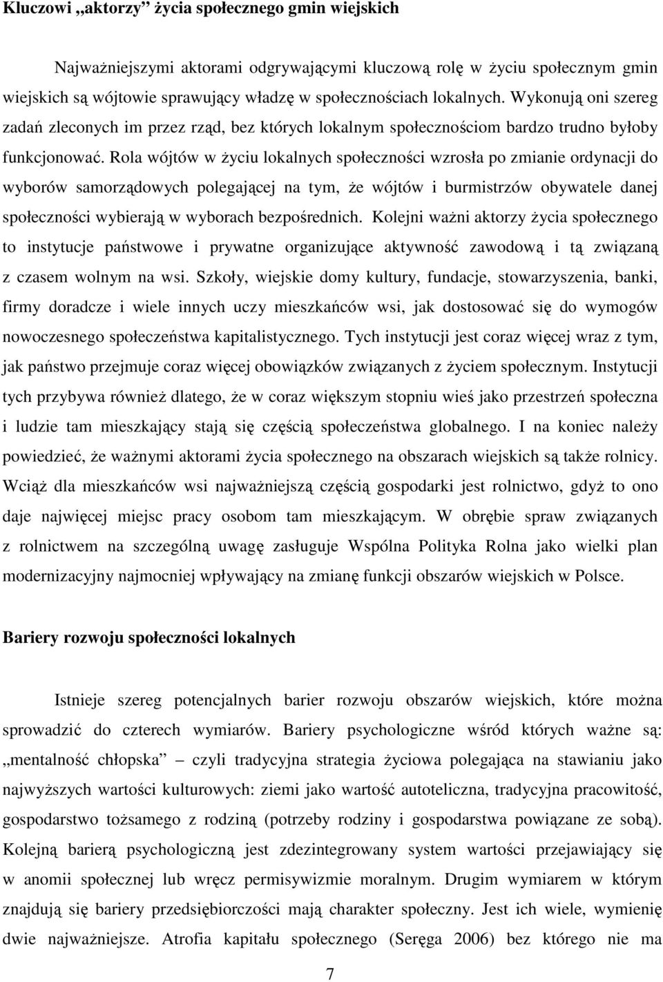 Rola wójtów w Ŝyciu lokalnych społeczności wzrosła po zmianie ordynacji do wyborów samorządowych polegającej na tym, Ŝe wójtów i burmistrzów obywatele danej społeczności wybierają w wyborach