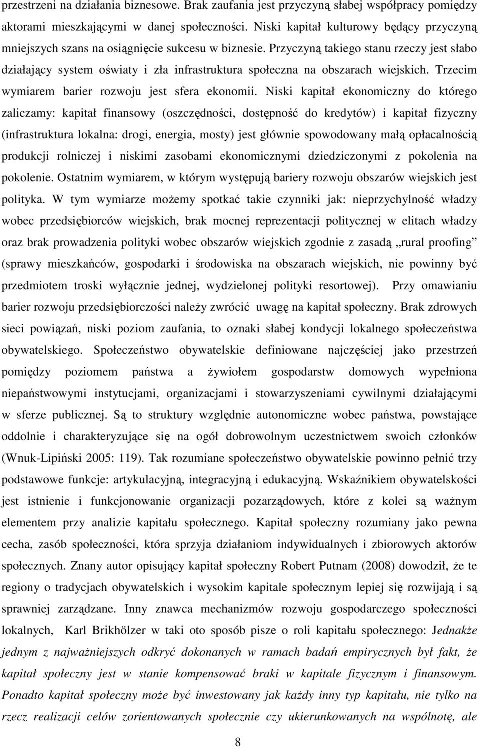 Przyczyną takiego stanu rzeczy jest słabo działający system oświaty i zła infrastruktura społeczna na obszarach wiejskich. Trzecim wymiarem barier rozwoju jest sfera ekonomii.