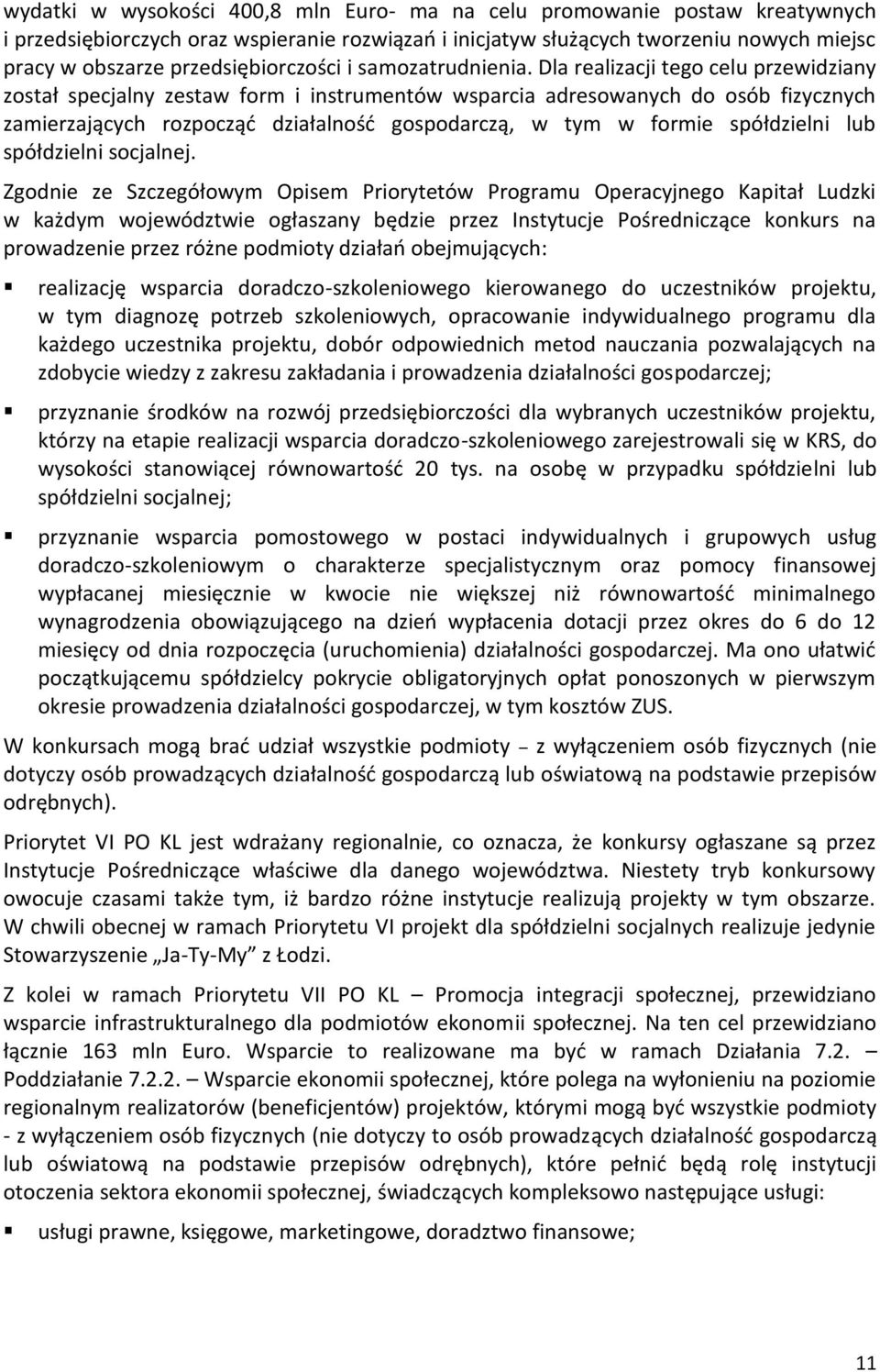 Dla realizacji tego celu przewidziany został specjalny zestaw form i instrumentów wsparcia adresowanych do osób fizycznych zamierzających rozpocząć działalność gospodarczą, w tym w formie spółdzielni