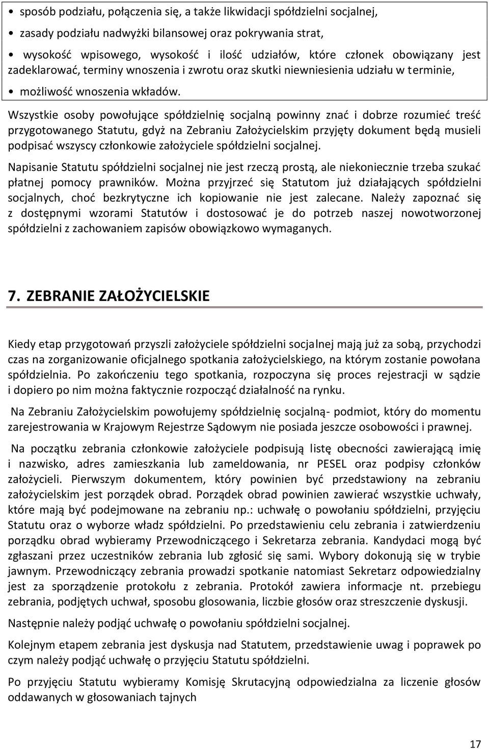 Wszystkie osoby powołujące spółdzielnię socjalną powinny znać i dobrze rozumieć treść przygotowanego Statutu, gdyż na Zebraniu Założycielskim przyjęty dokument będą musieli podpisać wszyscy