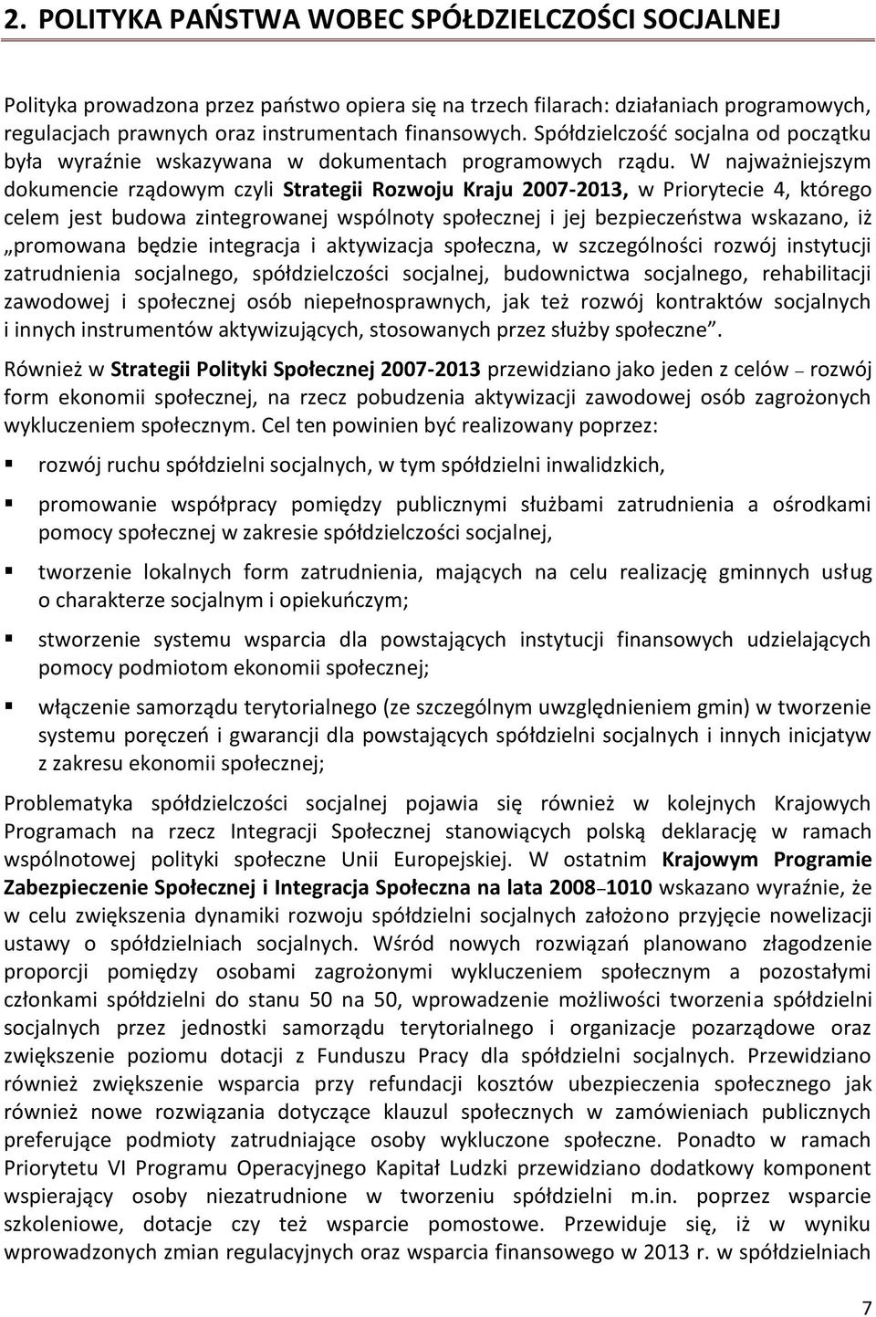 W najważniejszym dokumencie rządowym czyli Strategii Rozwoju Kraju 2007-2013, w Priorytecie 4, którego celem jest budowa zintegrowanej wspólnoty społecznej i jej bezpieczeństwa wskazano, iż promowana