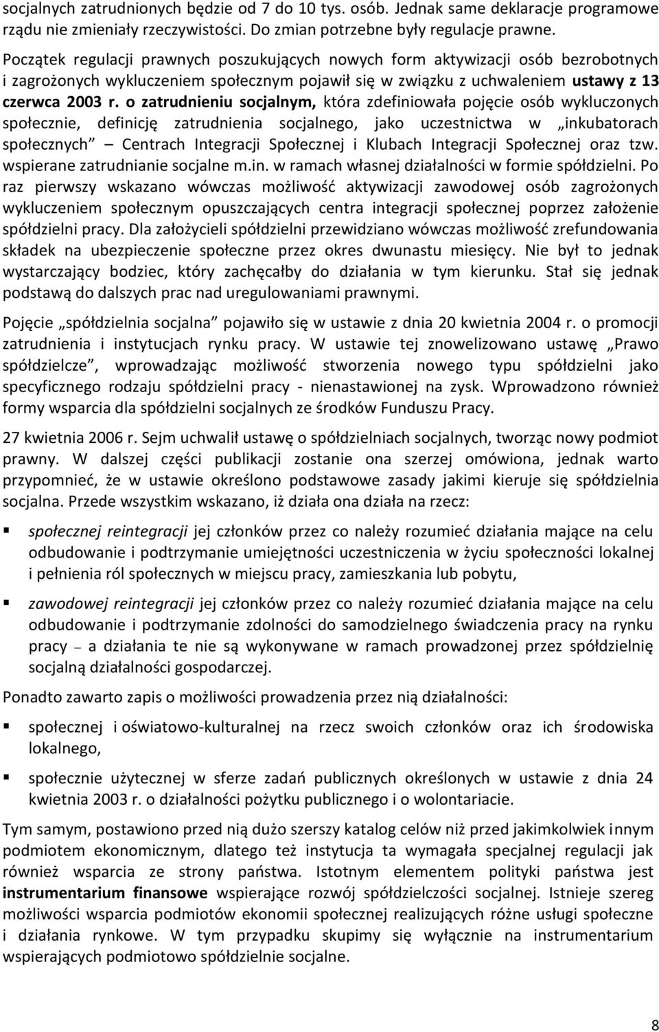 o zatrudnieniu socjalnym, która zdefiniowała pojęcie osób wykluczonych społecznie, definicję zatrudnienia socjalnego, jako uczestnictwa w inkubatorach społecznych Centrach Integracji Społecznej i