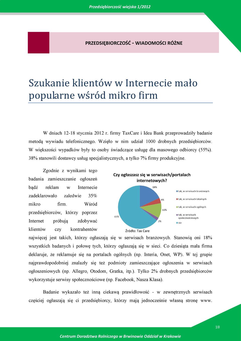 38% stanwili dstawcy usług specjalistycznych, a tylk 7% firmy prdukcyjne. Zgdnie z wynikami teg badania zamieszczanie głszeń bądź reklam w Internecie zadeklarwał zaledwie 35% mikr firm.