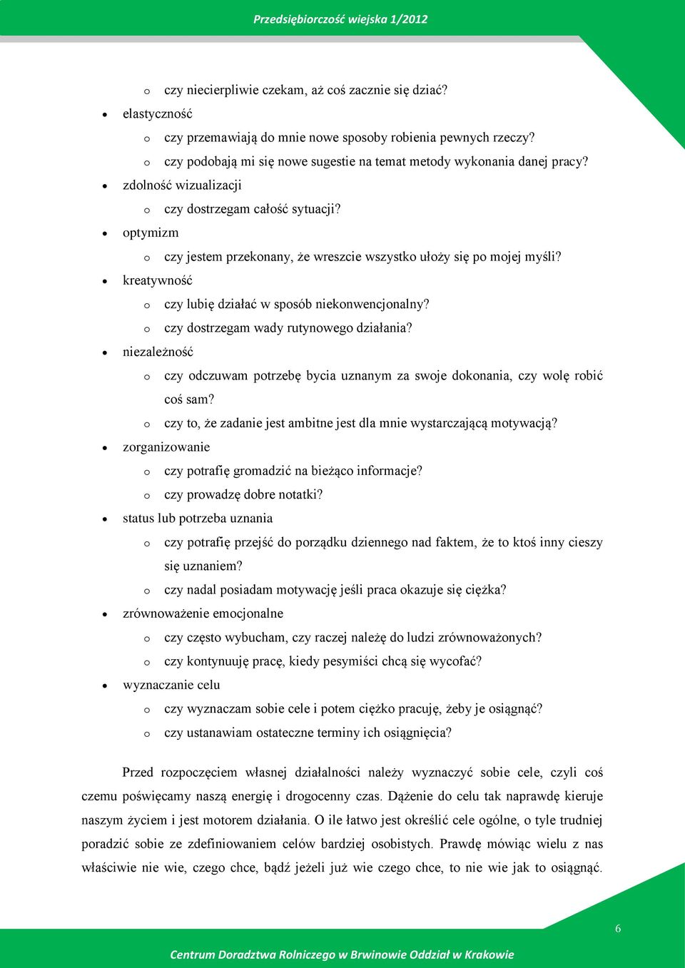 czy dstrzegam wady rutynweg działania? czy dczuwam ptrzebę bycia uznanym za swje dknania, czy wlę rbić cś sam? czy t, że zadanie jest ambitne jest dla mnie wystarczającą mtywacją?