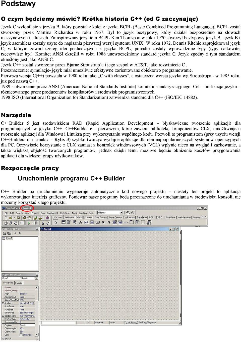 Zainspirowany językiem BCPL Ken Thomspon w roku 1970 stworzył beztypowy język B. Język B i język asemblera zostały użyte do napisania pierwszej wersji systemu UNIX.