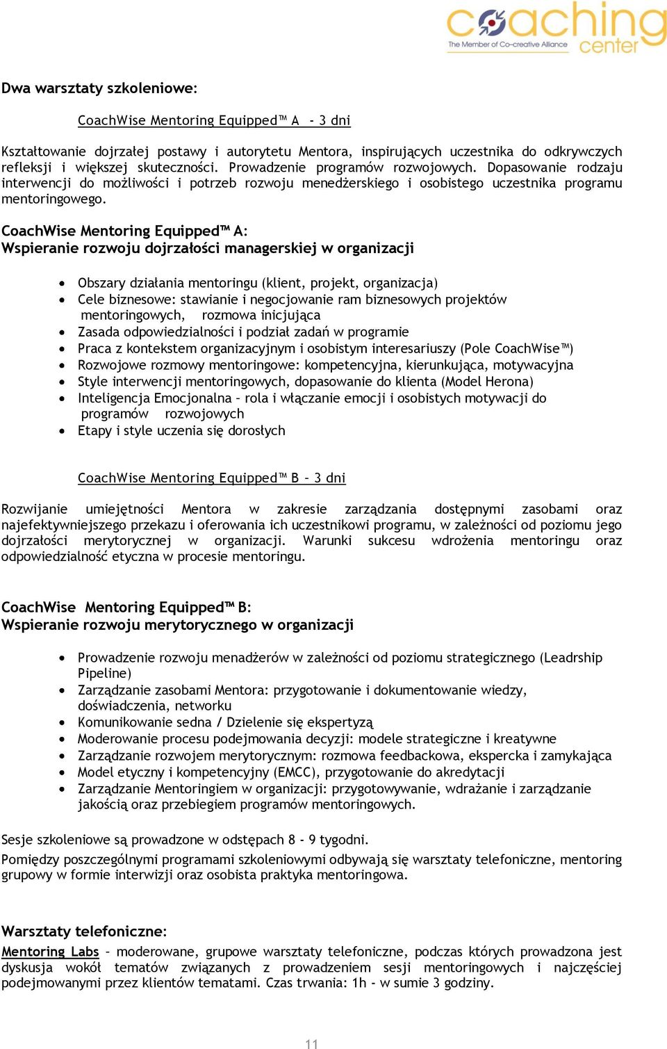 CoachWise Mentoring Equipped A: Wspieranie rozwoju dojrzałości managerskiej w organizacji Obszary działania mentoringu (klient, projekt, organizacja) Cele biznesowe: stawianie i negocjowanie ram