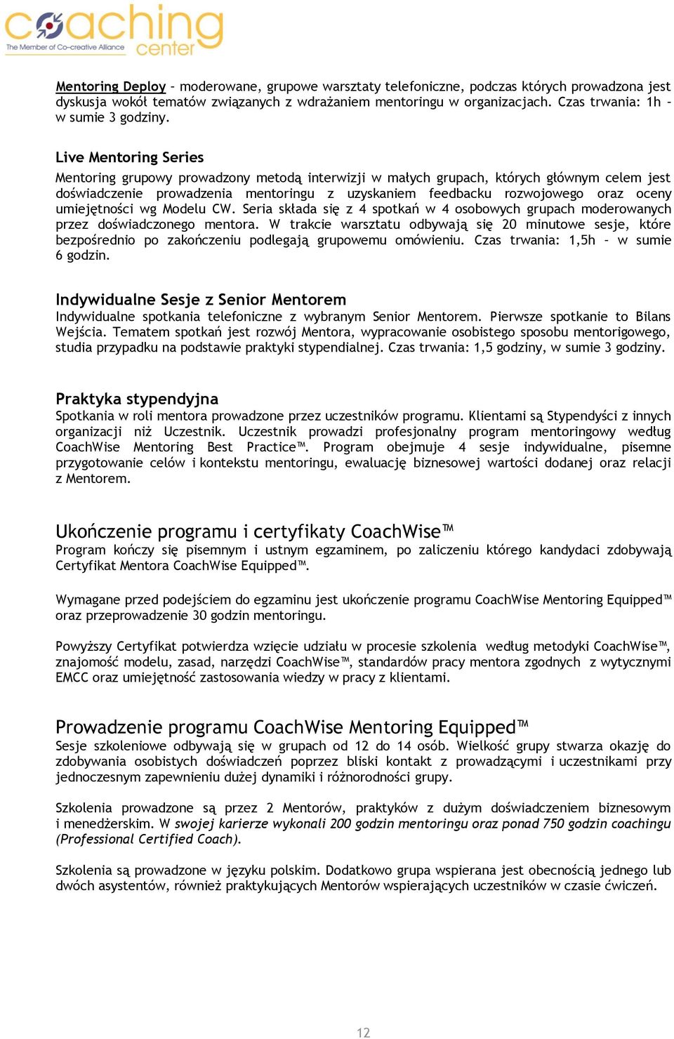 Live Mentoring Series Mentoring grupowy prowadzony metodą interwizji w małych grupach, których głównym celem jest doświadczenie prowadzenia mentoringu z uzyskaniem feedbacku rozwojowego oraz oceny