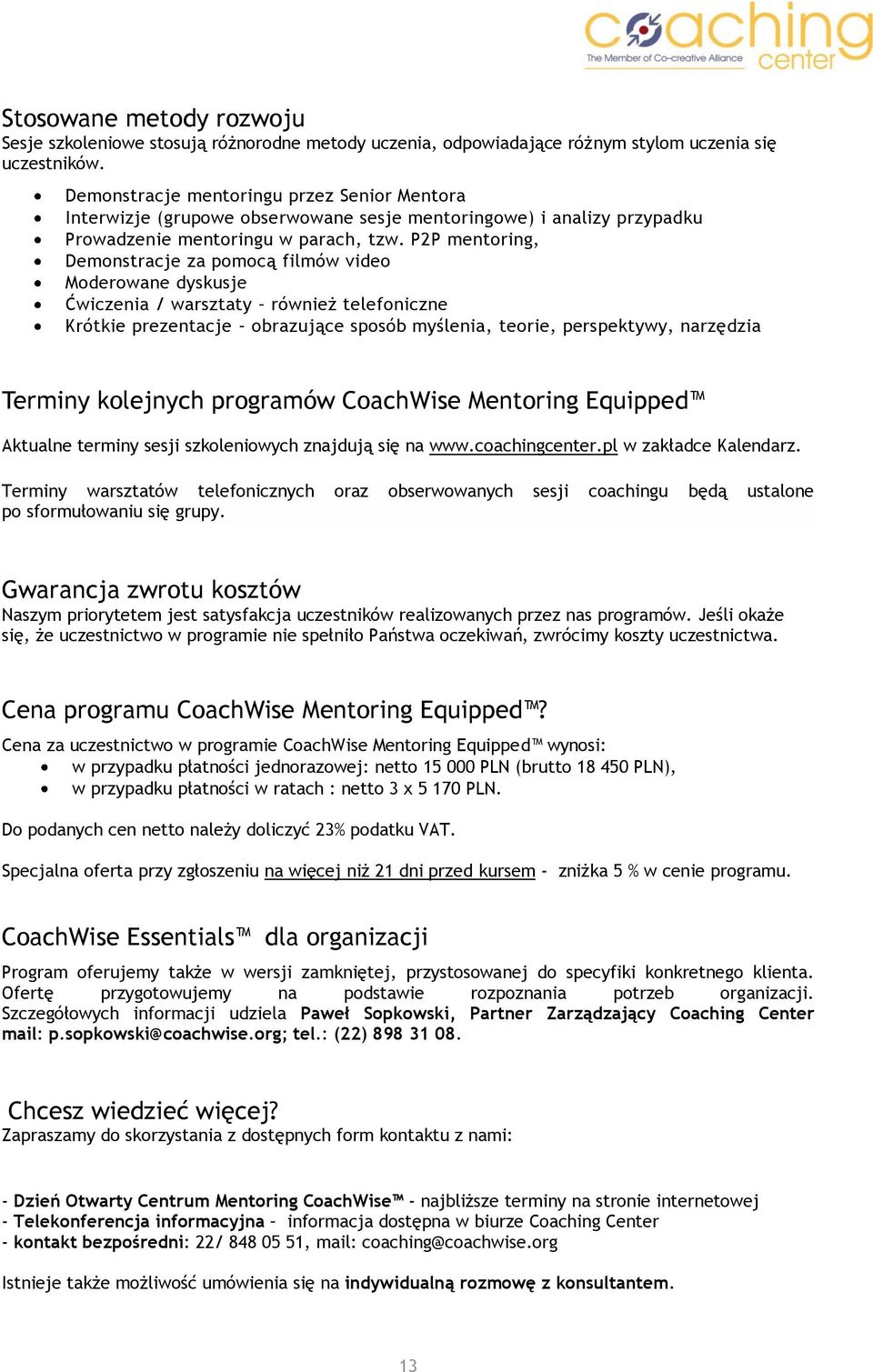 P2P mentoring, Demonstracje za pomocą filmów video Moderowane dyskusje Ćwiczenia / warsztaty również telefoniczne Krótkie prezentacje obrazujące sposób myślenia, teorie, perspektywy, narzędzia