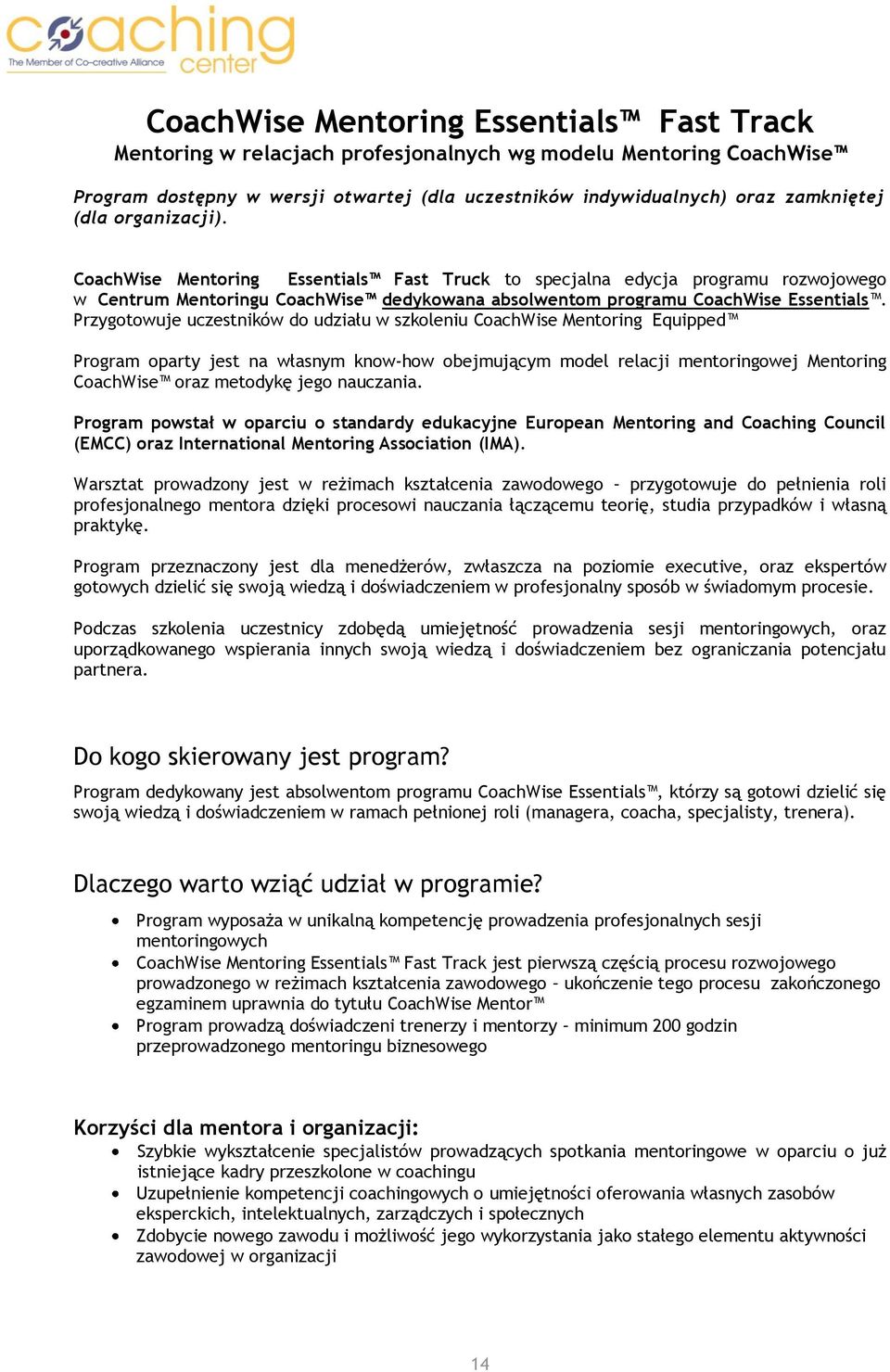 Przygotowuje uczestników do udziału w szkoleniu CoachWise Mentoring Equipped Program oparty jest na własnym know-how obejmującym model relacji mentoringowej Mentoring CoachWise oraz metodykę jego