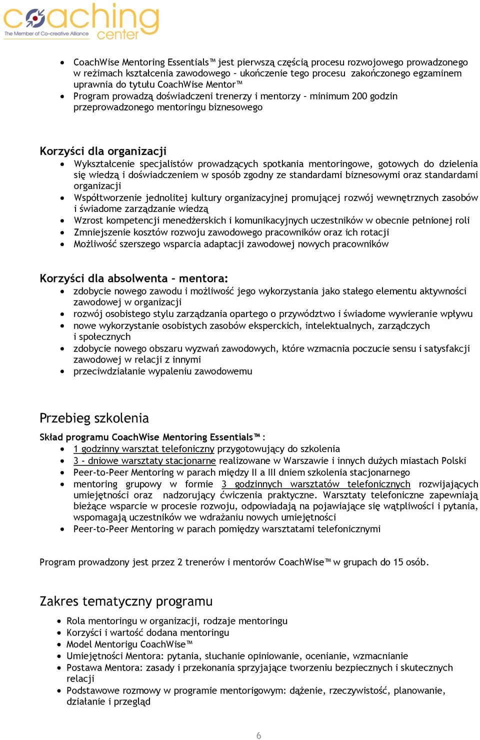 mentoringowe, gotowych do dzielenia się wiedzą i doświadczeniem w sposób zgodny ze standardami biznesowymi oraz standardami organizacji Współtworzenie jednolitej kultury organizacyjnej promującej