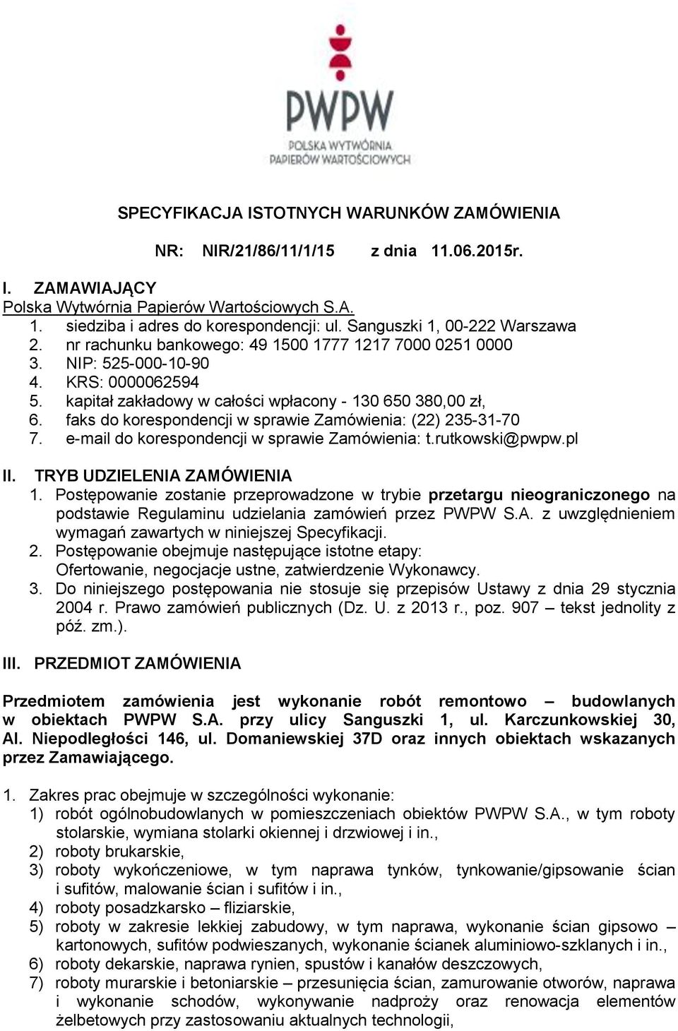 faks do korespondencji w sprawie Zamówienia: (22) 235-31-70 7. e-mail do korespondencji w sprawie Zamówienia: t.rutkowski@pwpw.pl II. TRYB UDZIELENIA ZAMÓWIENIA 1.