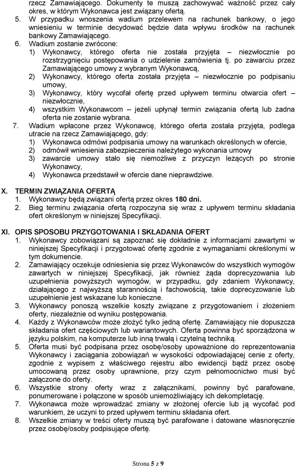 Wadium zostanie zwrócone: 1) Wykonawcy, którego oferta nie została przyjęta niezwłocznie po rozstrzygnięciu postępowania o udzielenie zamówienia tj.