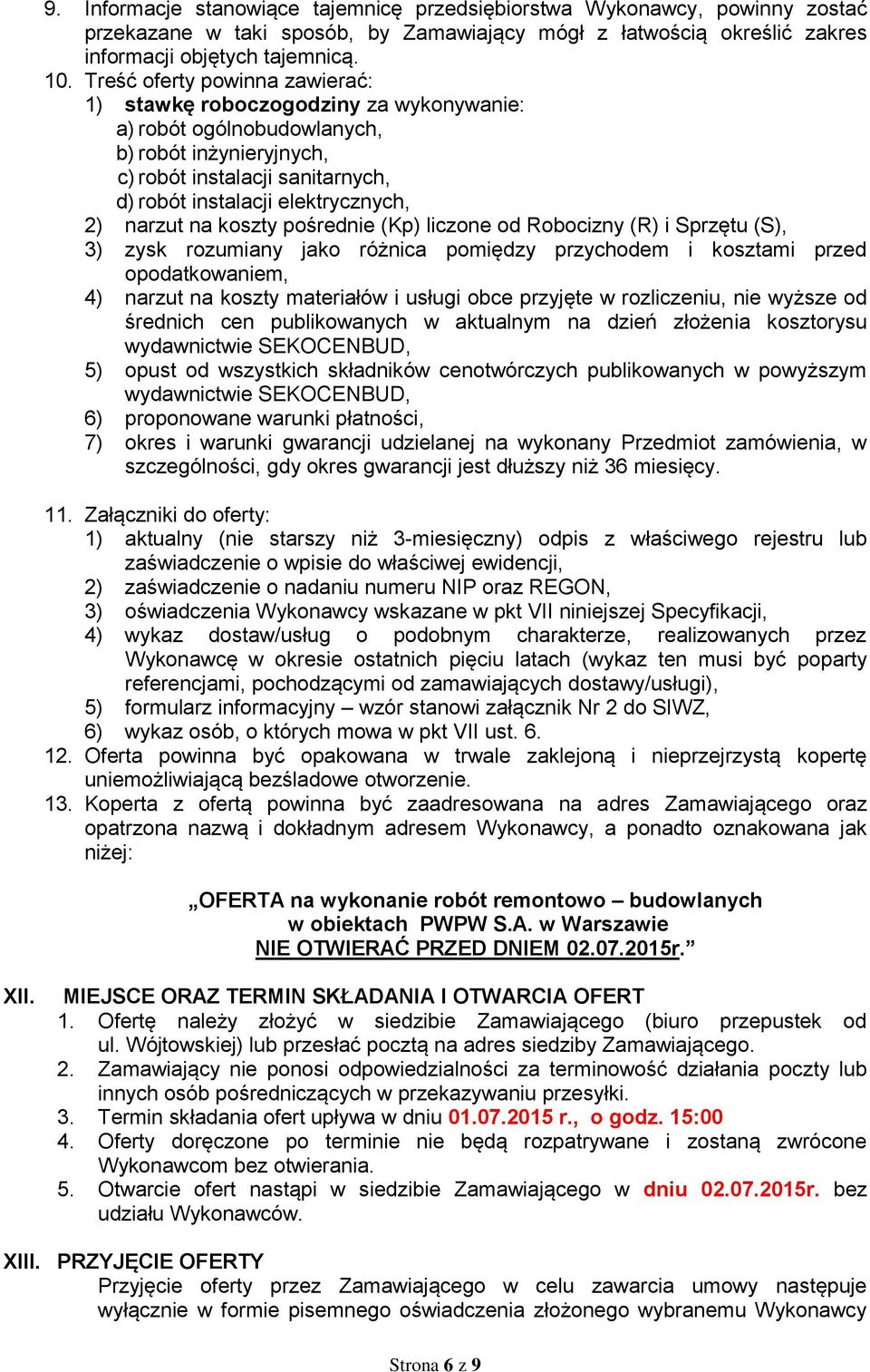 narzut na koszty pośrednie (Kp) liczone od Robocizny (R) i Sprzętu (S), 3) zysk rozumiany jako różnica pomiędzy przychodem i kosztami przed opodatkowaniem, 4) narzut na koszty materiałów i usługi