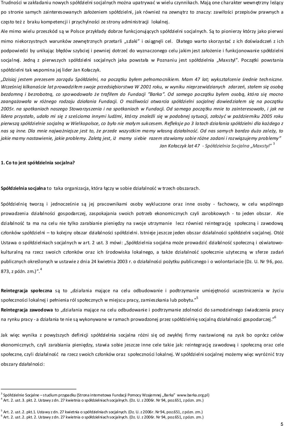 przychylności ze strony administracji lokalnej. Ale mimo wielu przeszkód są w Polsce przykłady dobrze funkcjonujących spółdzielni socjalnych.