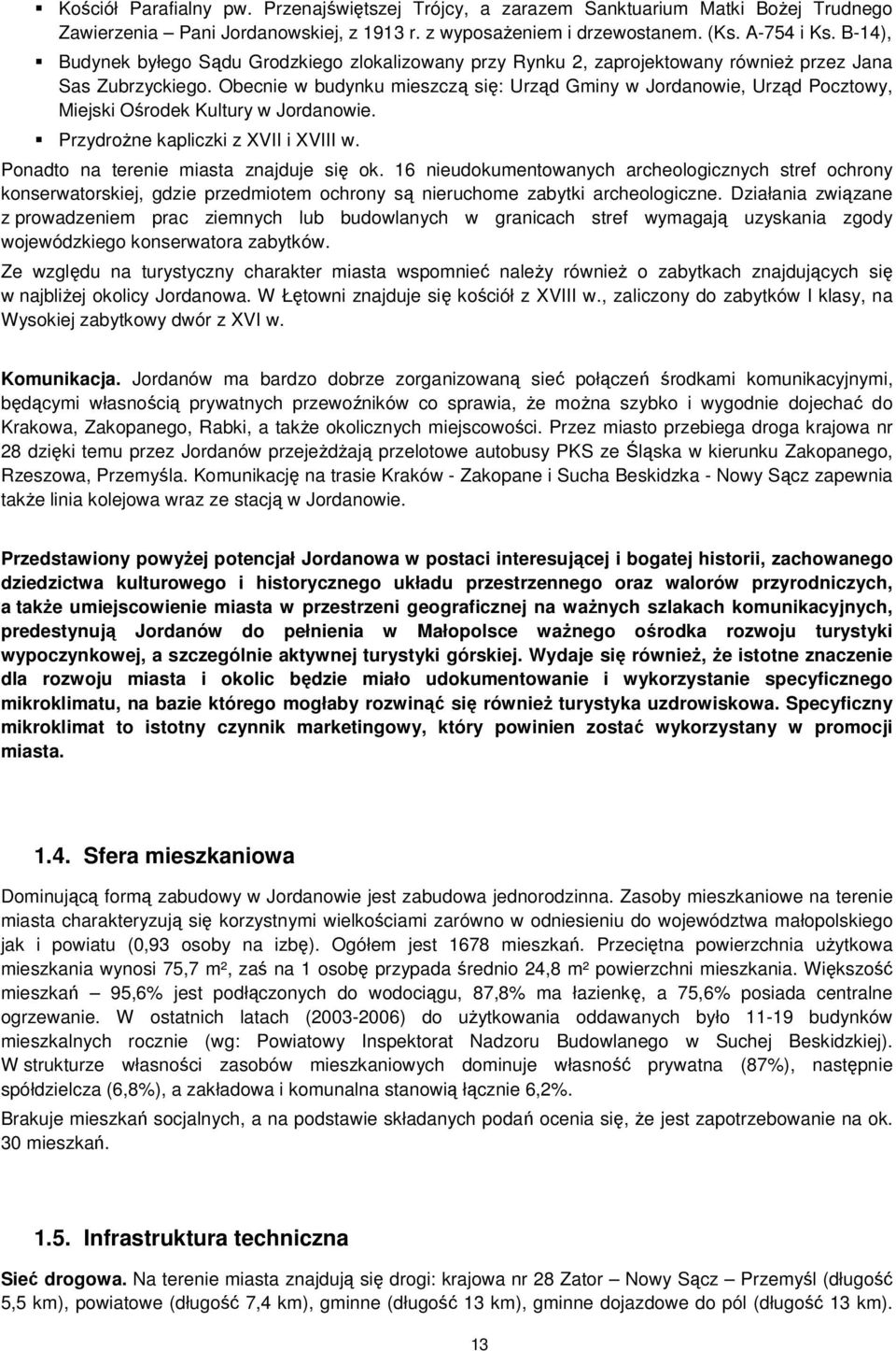 Obecnie w budynku mieszczą się: Urząd Gminy w Jordanowie, Urząd Pocztowy, Miejski Ośrodek Kultury w Jordanowie. Przydrożne kapliczki z XVII i XVIII w. Ponadto na terenie miasta znajduje się ok.