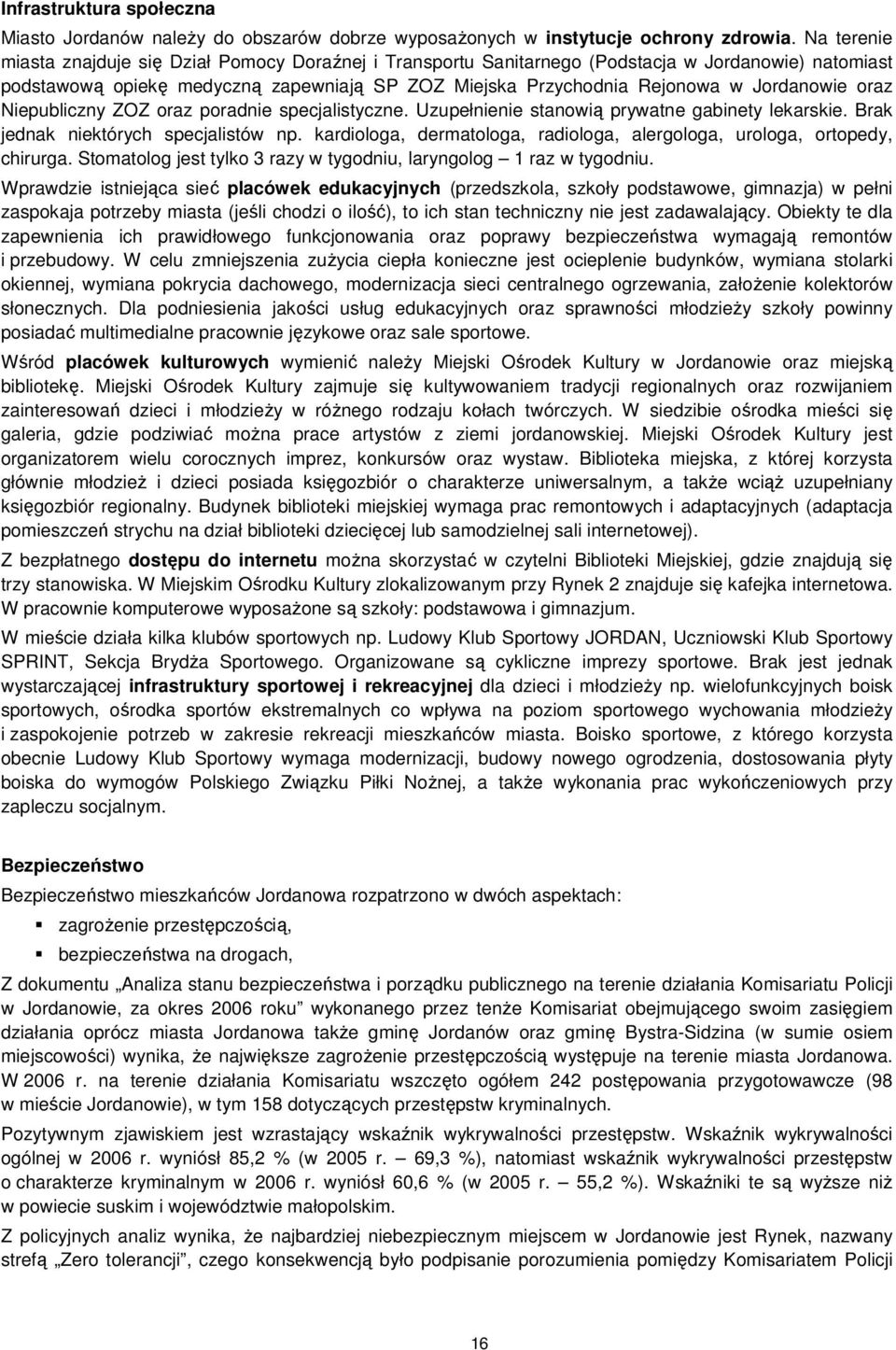 oraz Niepubliczny ZOZ oraz poradnie specjalistyczne. Uzupełnienie stanowią prywatne gabinety lekarskie. Brak jednak niektórych specjalistów np.