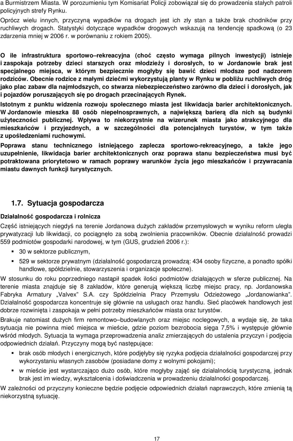 Statystyki dotyczące wypadków drogowych wskazują na tendencję spadkową (o 23 zdarzenia mniej w 2006 r. w porównaniu z rokiem 2005).