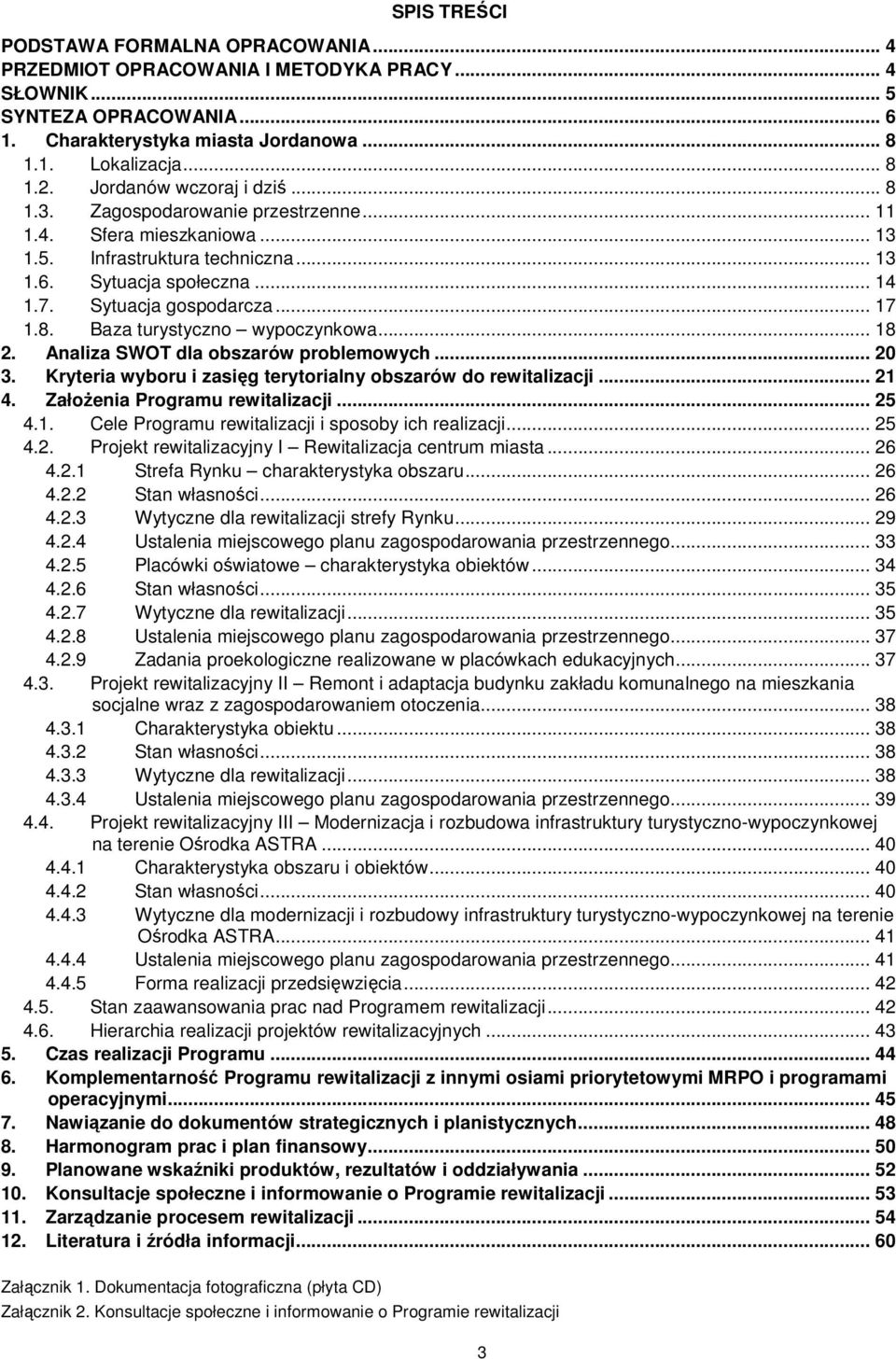 8. Baza turystyczno wypoczynkowa... 18 2. Analiza SWOT dla obszarów problemowych... 20 3. Kryteria wyboru i zasięg terytorialny obszarów do rewitalizacji... 21 4. Założenia Programu rewitalizacji.