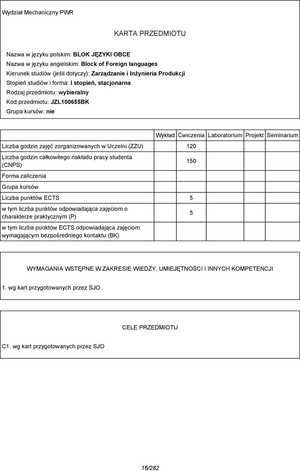 Ćwiczenia Laboratorium Projekt Seminarium Liczba godzin całkowitego nakładu pracy studenta (CNPS) 150 Forma zaliczenia Grupa kursów Liczba punktów ECTS 5 w tym liczba punktów odpowiadająca zajęciom o