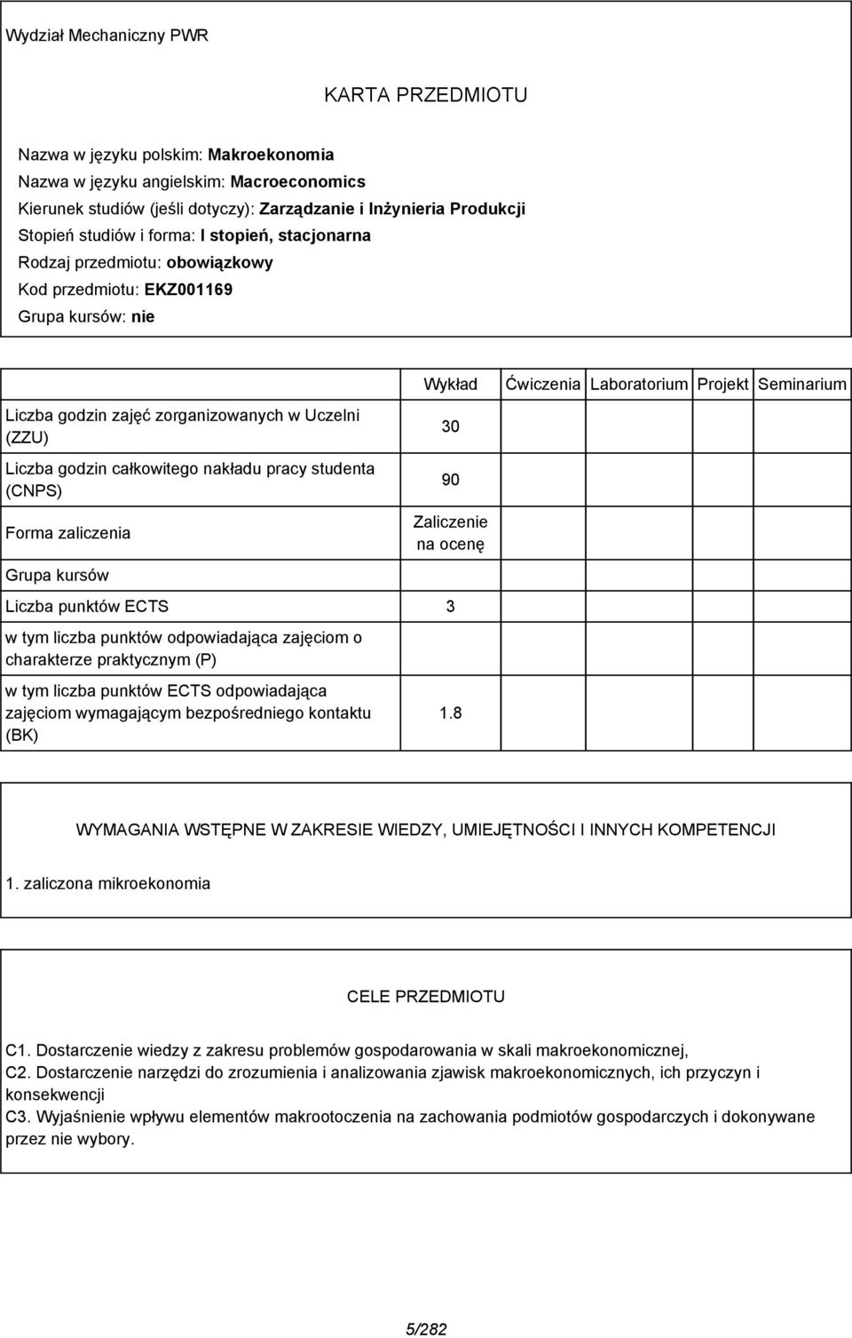 nakładu pracy studenta (CNPS) Forma zaliczenia Grupa kursów Wykład 30 90 Zaliczenie na ocenę Liczba punktów ECTS 3 w tym liczba punktów odpowiadająca zajęciom o charakterze praktycznym (P) w tym