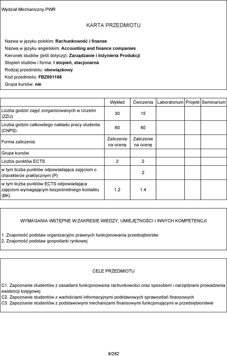 godzin zajęć zorganizowanych w Uczelni (ZZU) Liczba godzin całkowitego nakładu pracy studenta (CNPS) 30 15 60 60 Forma zaliczenia Grupa kursów Zaliczenie na ocenę Zaliczenie na ocenę Liczba punktów