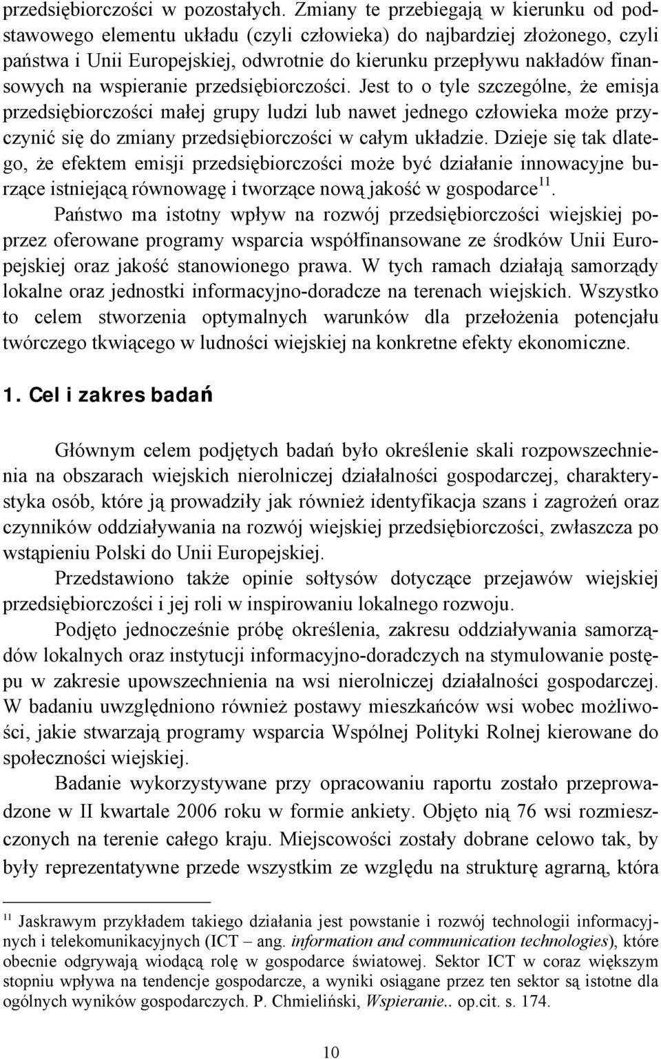 wspieranie przedsiębiorczości. Jest to o tyle szczególne, że emisja przedsiębiorczości małej grupy ludzi lub nawet jednego człowieka może przyczynić się do zmiany przedsiębiorczości w całym układzie.