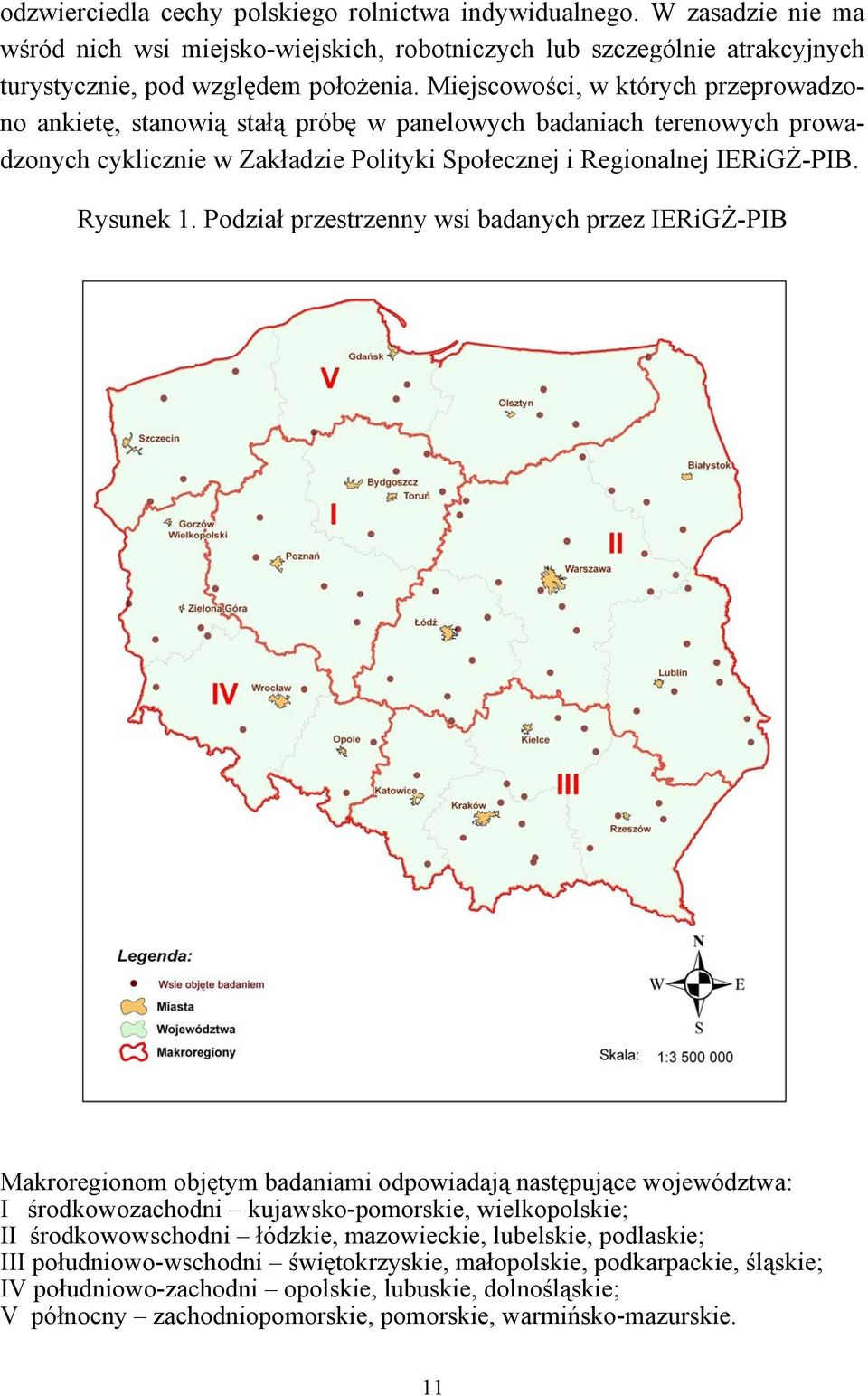 Podział przestrzenny wsi badanych przez IERiGŻ-PIB Makroregionom objętym badaniami odpowiadają następujące województwa: I środkowozachodni kujawsko-pomorskie, wielkopolskie; II środkowowschodni