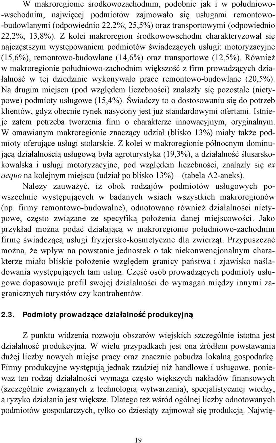 Z kolei makroregion środkowowschodni charakteryzował się najczęstszym występowaniem podmiotów świadczących usługi: motoryzacyjne (15,6%), remontowo-budowlane (14,6%) oraz transportowe (12,5%).