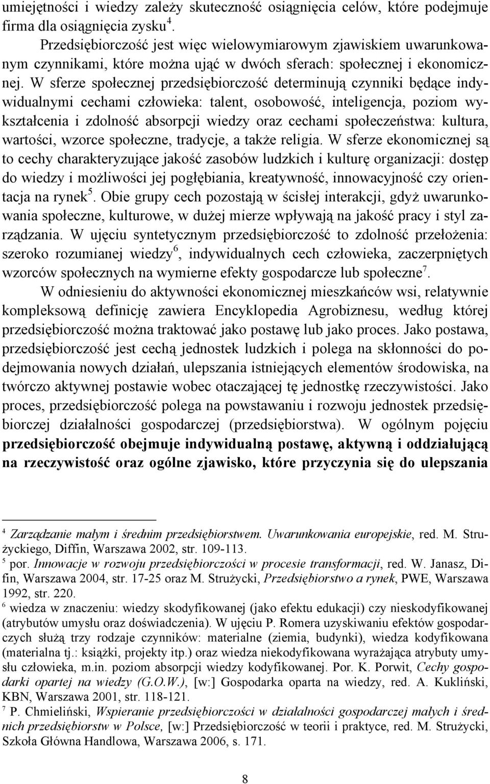 W sferze społecznej przedsiębiorczość determinują czynniki będące indywidualnymi cechami człowieka: talent, osobowość, inteligencja, poziom wykształcenia i zdolność absorpcji wiedzy oraz cechami