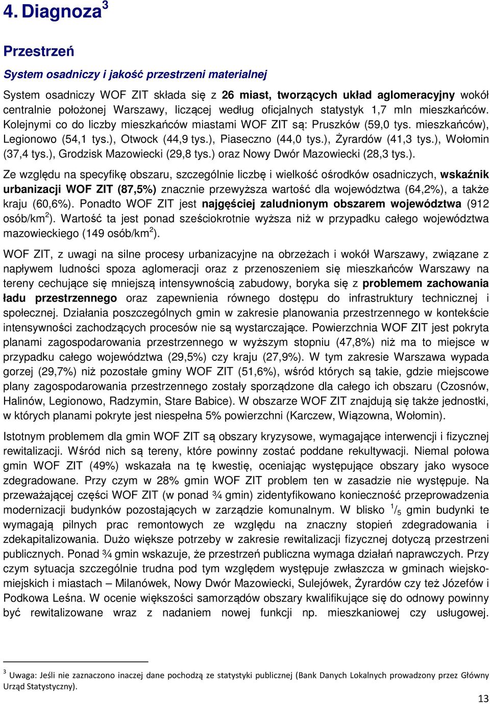 ), Piaseczno (44,0 tys.), Żyrardów (41,3 tys.), Wołomin (37,4 tys.), Grodzisk Mazowiecki (29,8 tys.) oraz Nowy Dwór Mazowiecki (28,3 tys.). Ze względu na specyfikę obszaru, szczególnie liczbę i wielkość ośrodków osadniczych, wskaźnik urbanizacji WOF ZIT (87,5%) znacznie przewyższa wartość dla województwa (64,2%), a także kraju (60,6%).