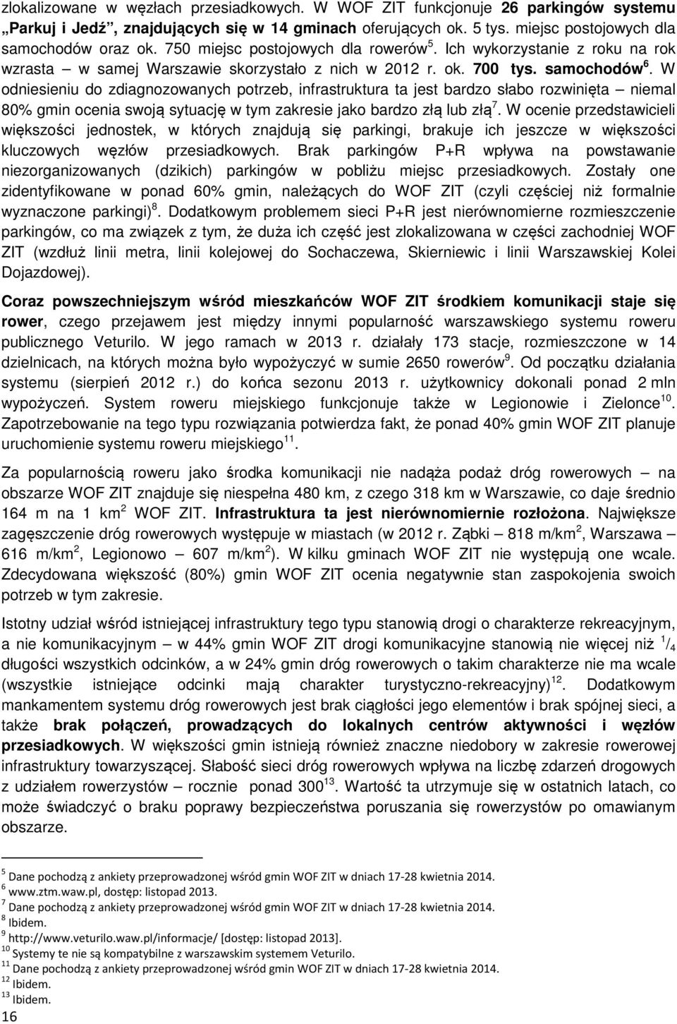 W odniesieniu do zdiagnozowanych potrzeb, infrastruktura ta jest bardzo słabo rozwinięta niemal 80% gmin ocenia swoją sytuację w tym zakresie jako bardzo złą lub złą 7.