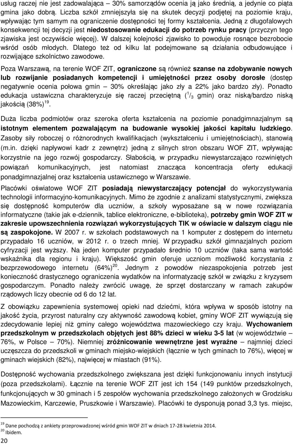 Jedną z długofalowych konsekwencji tej decyzji jest niedostosowanie edukacji do potrzeb rynku pracy (przyczyn tego zjawiska jest oczywiście więcej).