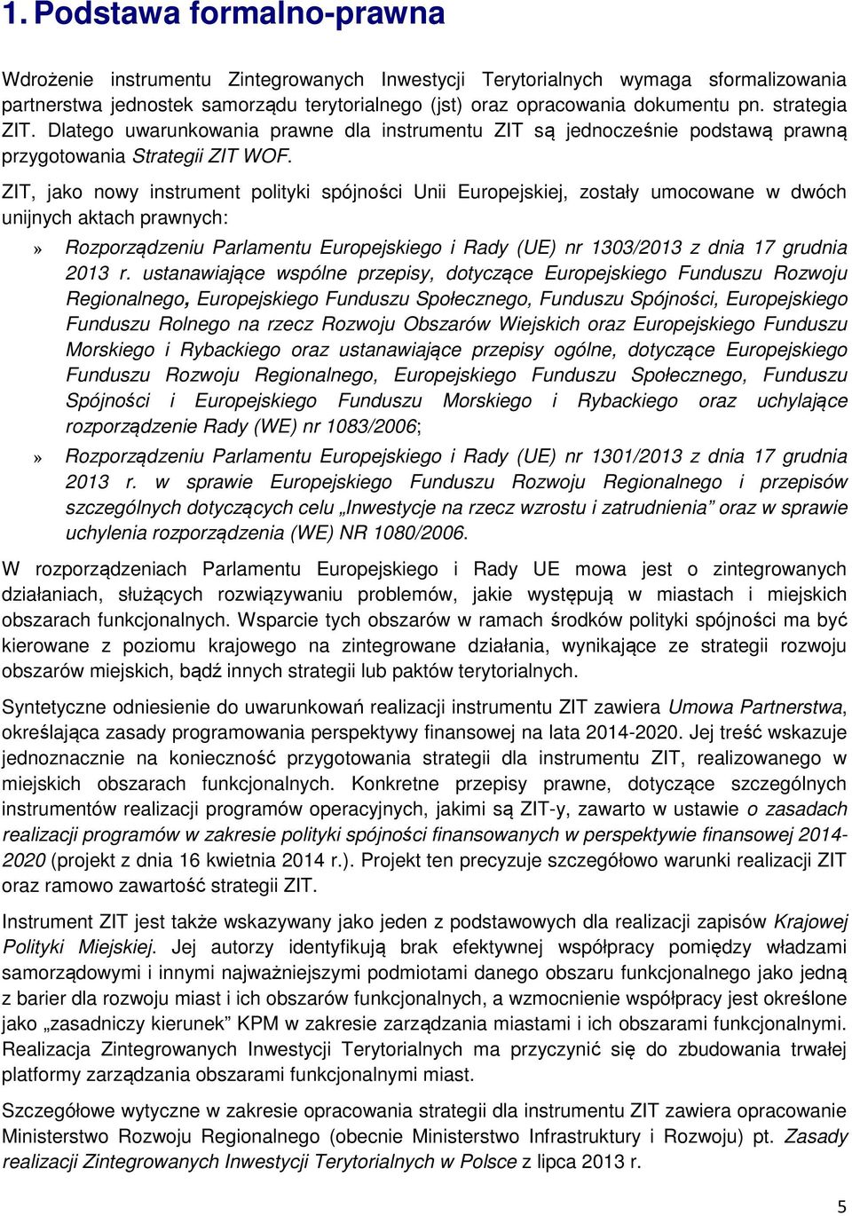 ZIT, jako nowy instrument polityki spójności Unii Europejskiej, zostały umocowane w dwóch unijnych aktach prawnych:» Rozporządzeniu Parlamentu Europejskiego i Rady (UE) nr 1303/2013 z dnia 17 grudnia