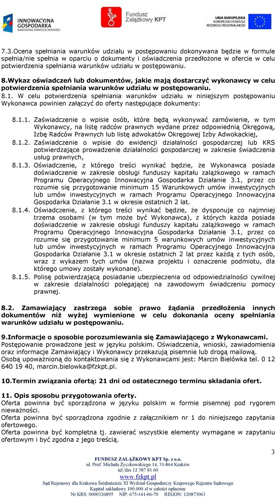 W celu potwierdzenia spełniania warunków udziału w niniejszym postępowaniu Wykonawca powinien załączyć do oferty następujące dokumenty: 8.1.