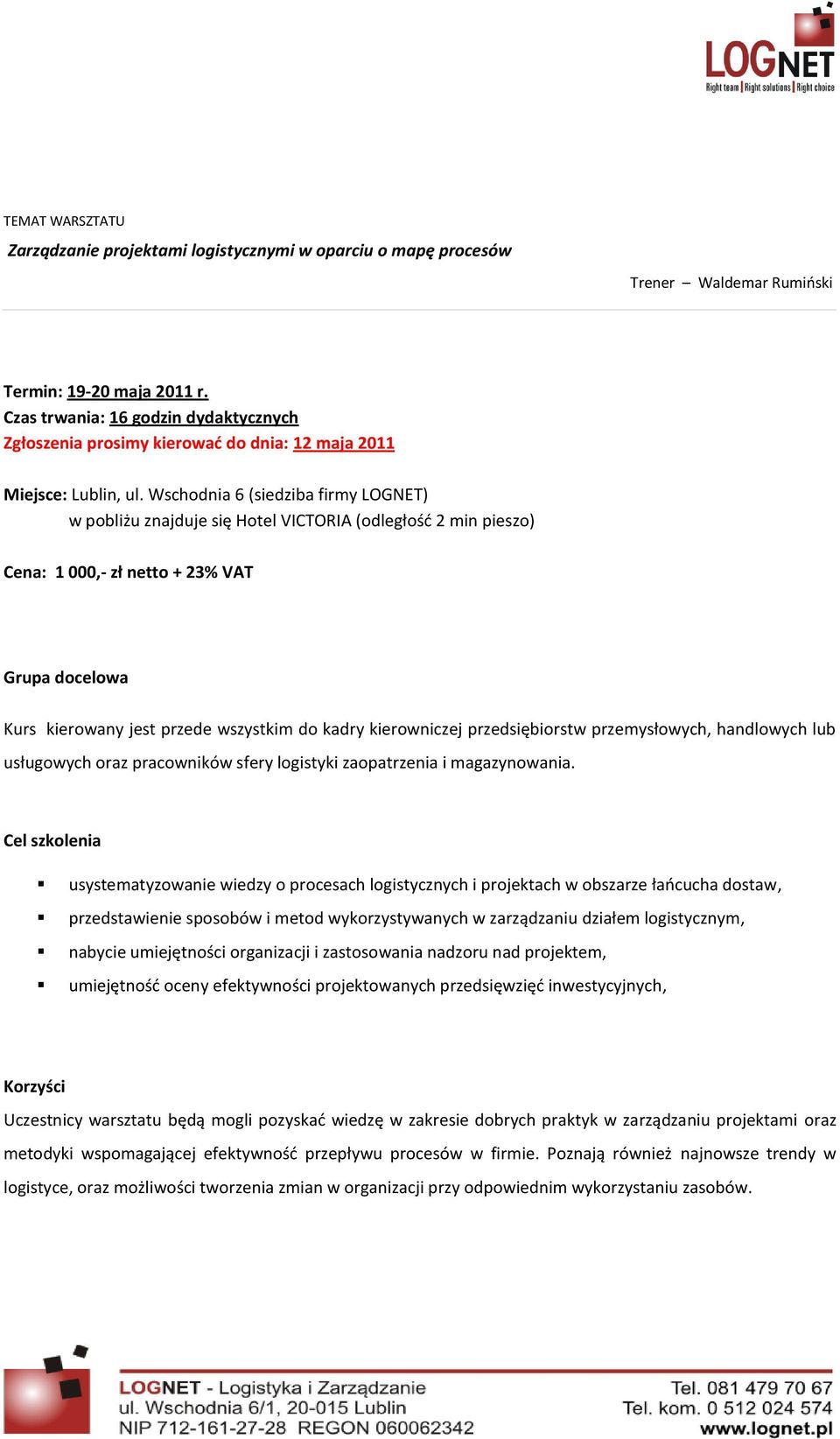 Wschodnia 6 (siedziba firmy LOGNET) w pobliżu znajduje się Hotel VICTORIA (odległośd 2 min pieszo) Cena: 1 000,- zł netto + 23% VAT Grupa docelowa Kurs kierowany jest przede wszystkim do kadry