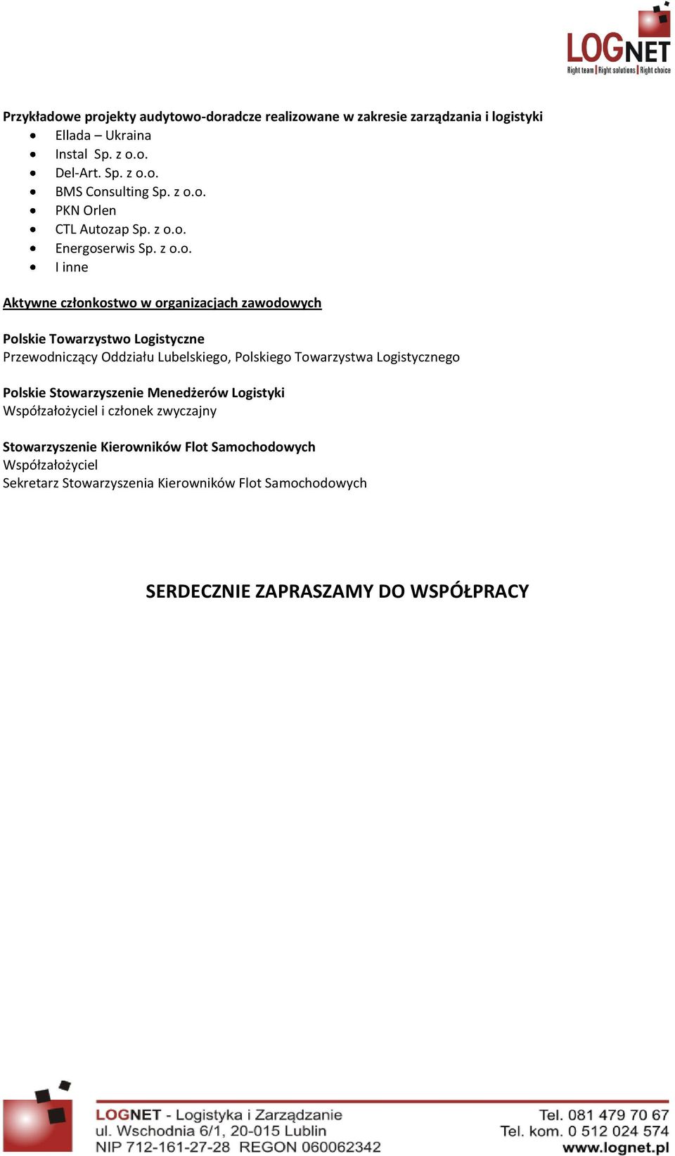 Przewodniczący Oddziału Lubelskiego, Polskiego Towarzystwa Logistycznego Polskie Stowarzyszenie Menedżerów Logistyki Współzałożyciel i członek zwyczajny