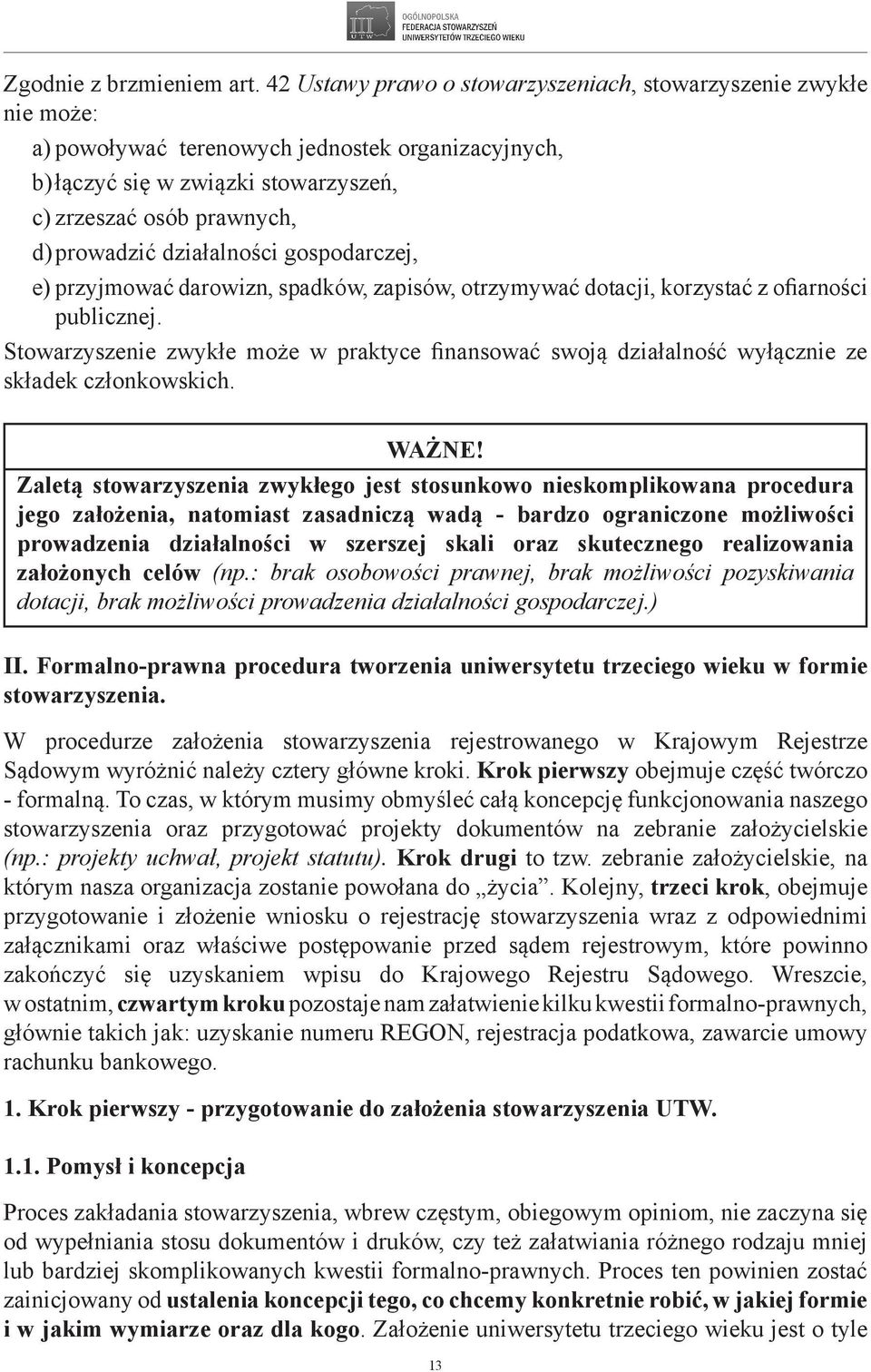 działalności gospodarczej, e) przyjmować darowizn, spadków, zapisów, otrzymywać dotacji, korzystać z ofiarności publicznej.