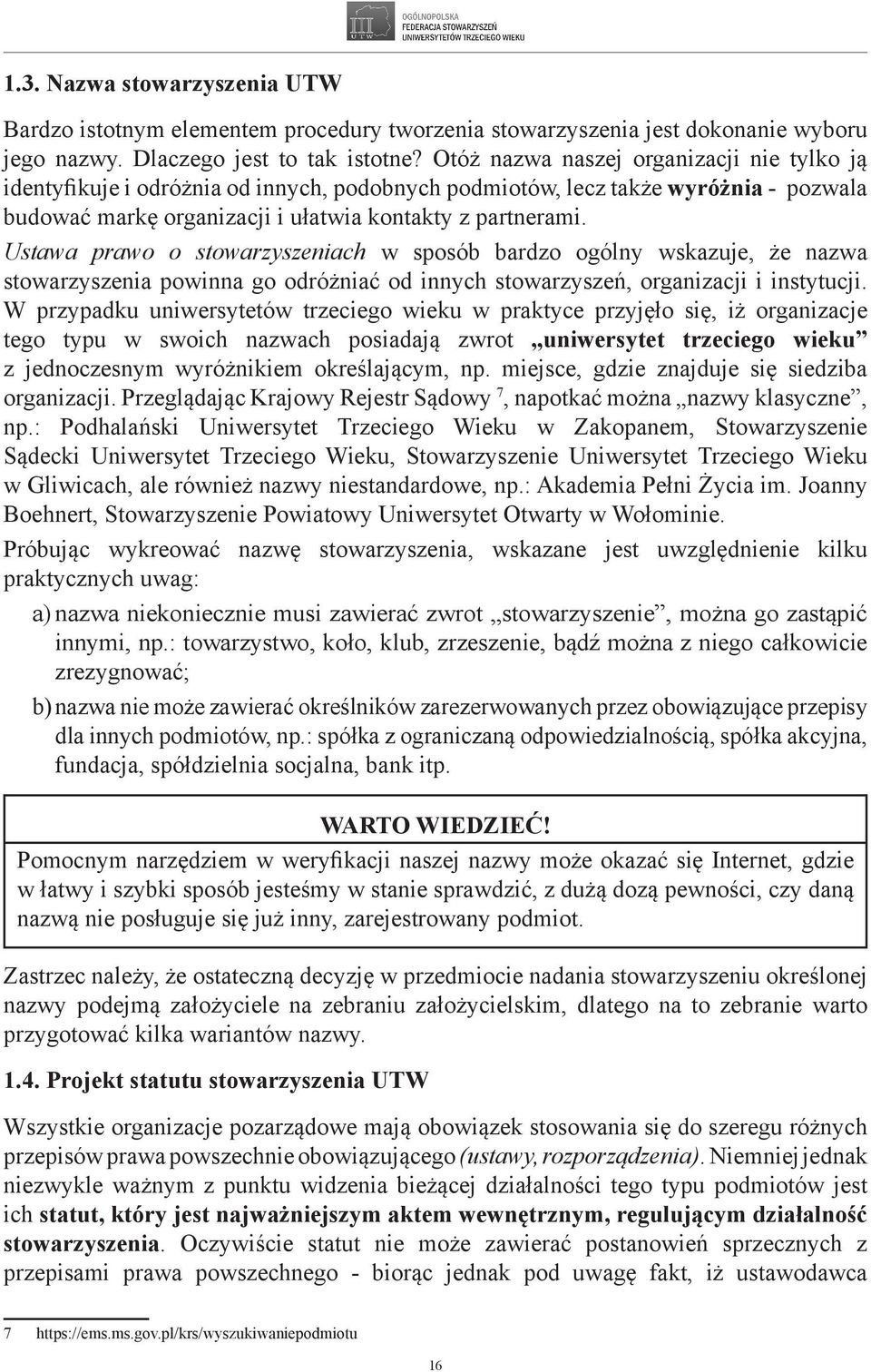 Ustawa prawo o stowarzyszeniach w sposób bardzo ogólny wskazuje, że nazwa stowarzyszenia powinna go odróżniać od innych stowarzyszeń, organizacji i instytucji.