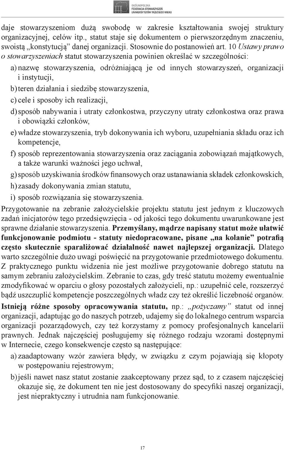 10 Ustawy prawo o stowarzyszeniach statut stowarzyszenia powinien określać w szczególności: a) nazwę stowarzyszenia, odróżniającą je od innych stowarzyszeń, organizacji i instytucji, b) teren