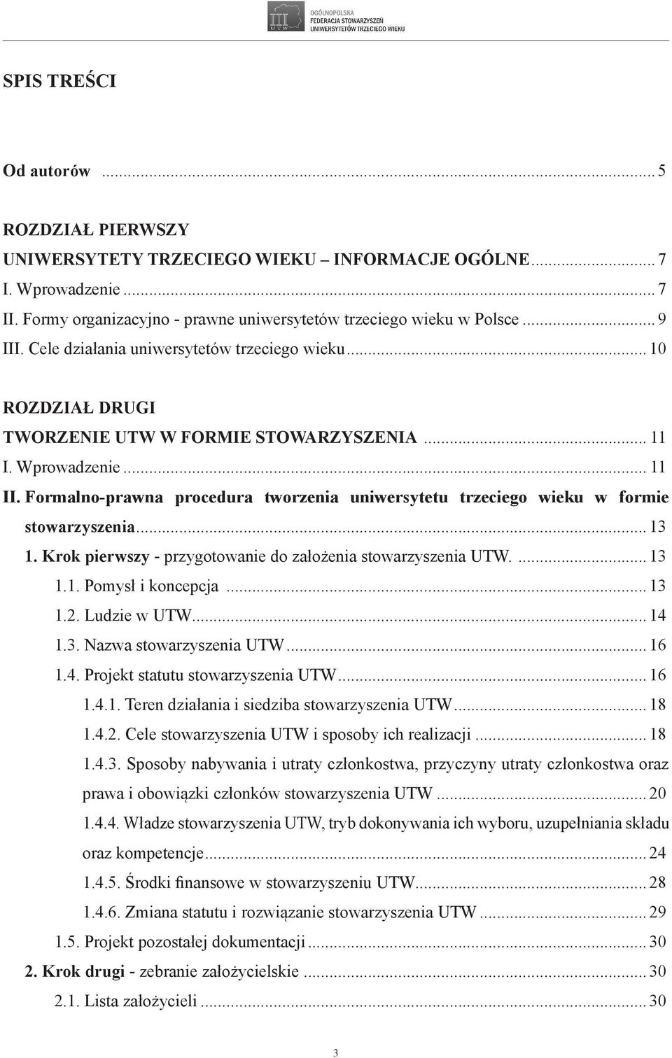 Formalno-prawna procedura tworzenia uniwersytetu trzeciego wieku w formie stowarzyszenia... 13 1. Krok pierwszy - przygotowanie do założenia stowarzyszenia UTW.... 13 1.1. Pomysł i koncepcja... 13 1.2.