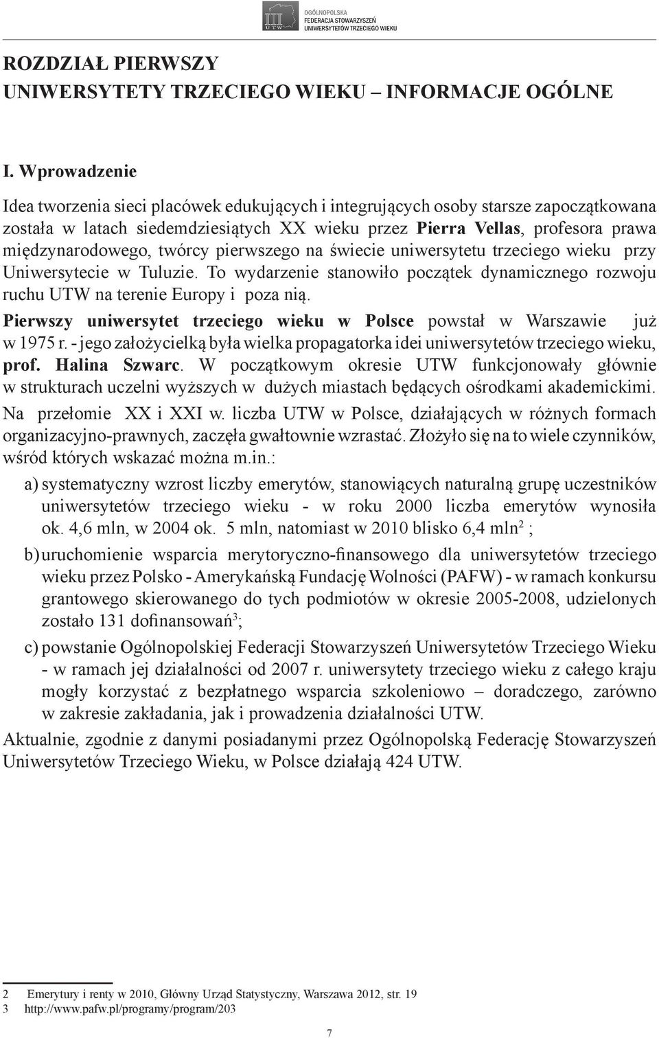 twórcy pierwszego na świecie uniwersytetu trzeciego wieku przy Uniwersytecie w Tuluzie. To wydarzenie stanowiło początek dynamicznego rozwoju ruchu UTW na terenie Europy i poza nią.