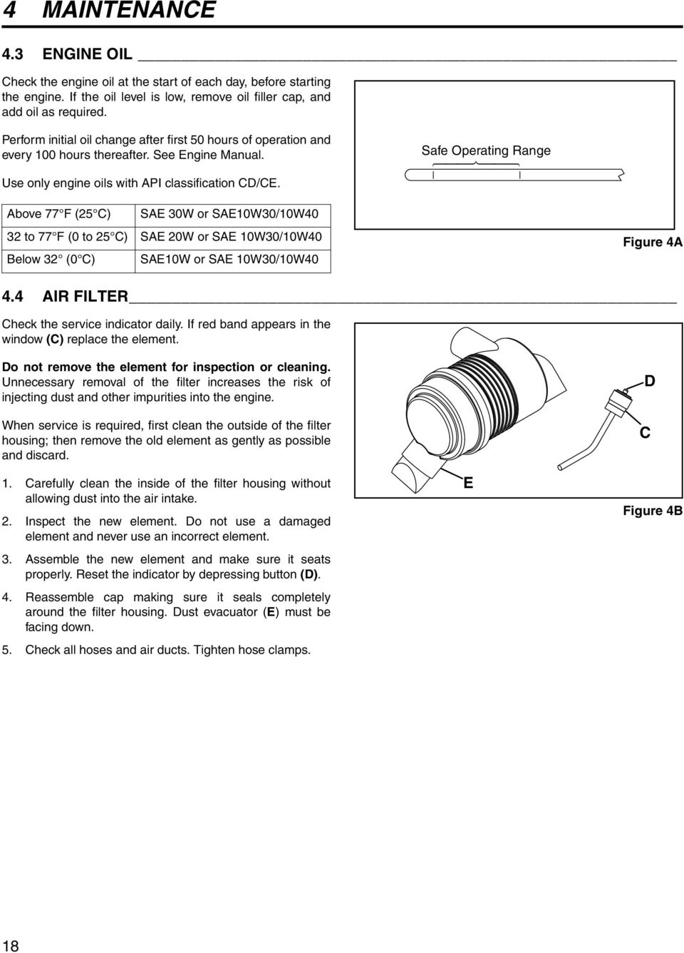 Above 77 F (5 C) SAE 0W or SAEW0/W0 to 77 F (0 to 5 C) SAE 0W or SAE W0/W0 Below (0 C) SAEW or SAE W0/W0 Figure A. AIR FILTER Check the service indicator daily.