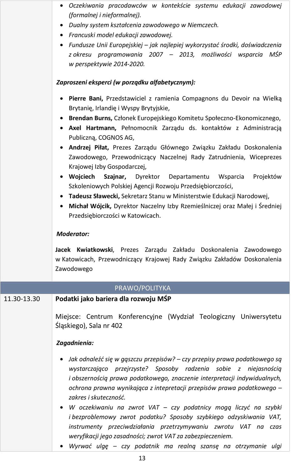 Pierre Bani, Przedstawiciel z ramienia Compagnons du Devoir na Wielką Brytanię, Irlandię i Wyspy Brytyjskie, Brendan Burns, Członek Europejskiego Komitetu Społeczno-Ekonomicznego, Axel Hartmann,