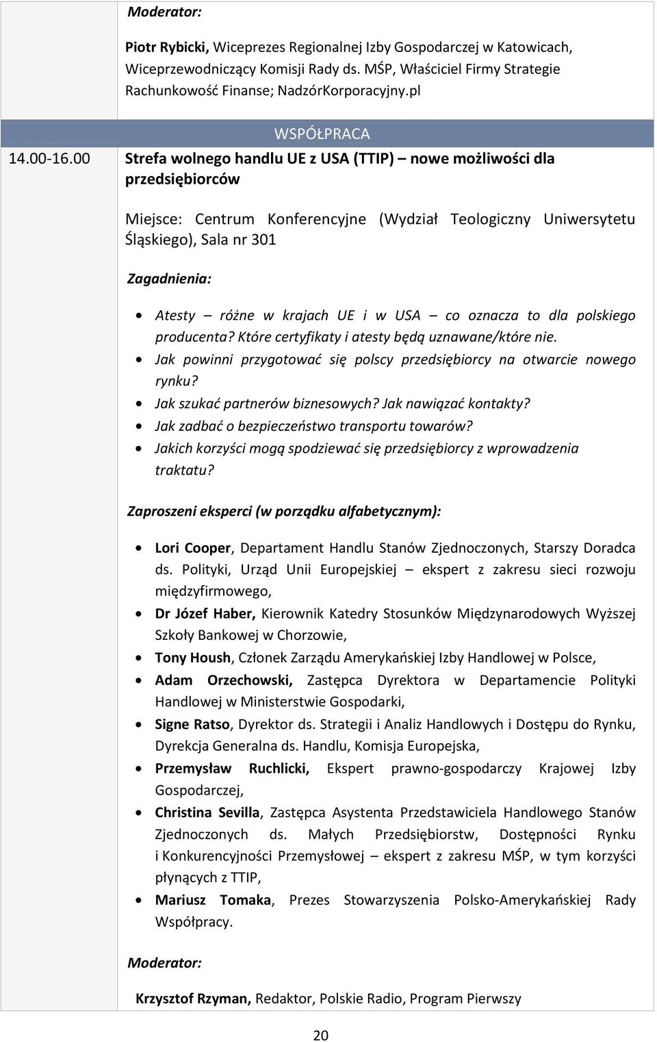 Które certyfikaty i atesty będą uznawane/które nie. Jak powinni przygotować się polscy przedsiębiorcy na otwarcie nowego rynku? Jak szukać partnerów biznesowych? Jak nawiązać kontakty?