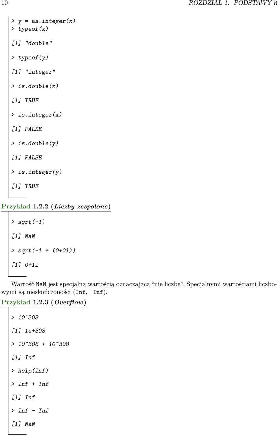2 (Liczby zespolone) > sqrt(-1) [1] NaN > sqrt(-1 + (0+0i)) [1] 0+1i Wartość NaN jest specjalna wartościa oznaczajac a nie liczbe.