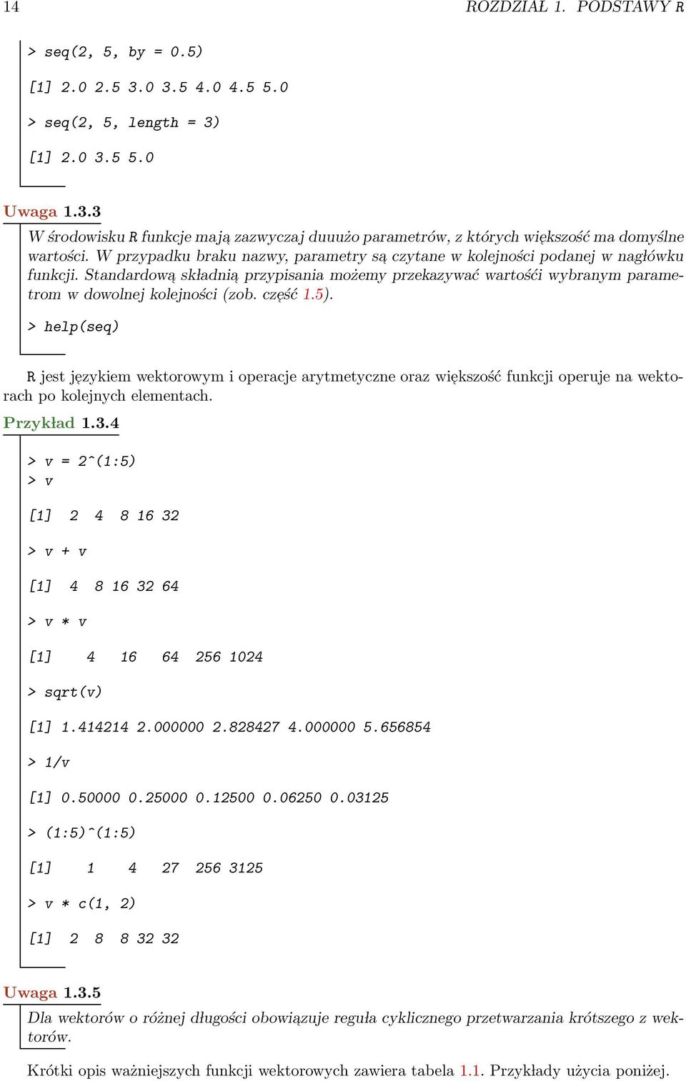 cześć 1.5). > help(seq) R jest j ezykiem wektorowym i operacje arytmetyczne oraz wi ekszość funkcji operuje na wektorach po kolejnych elementach. Przyk lad 1.3.
