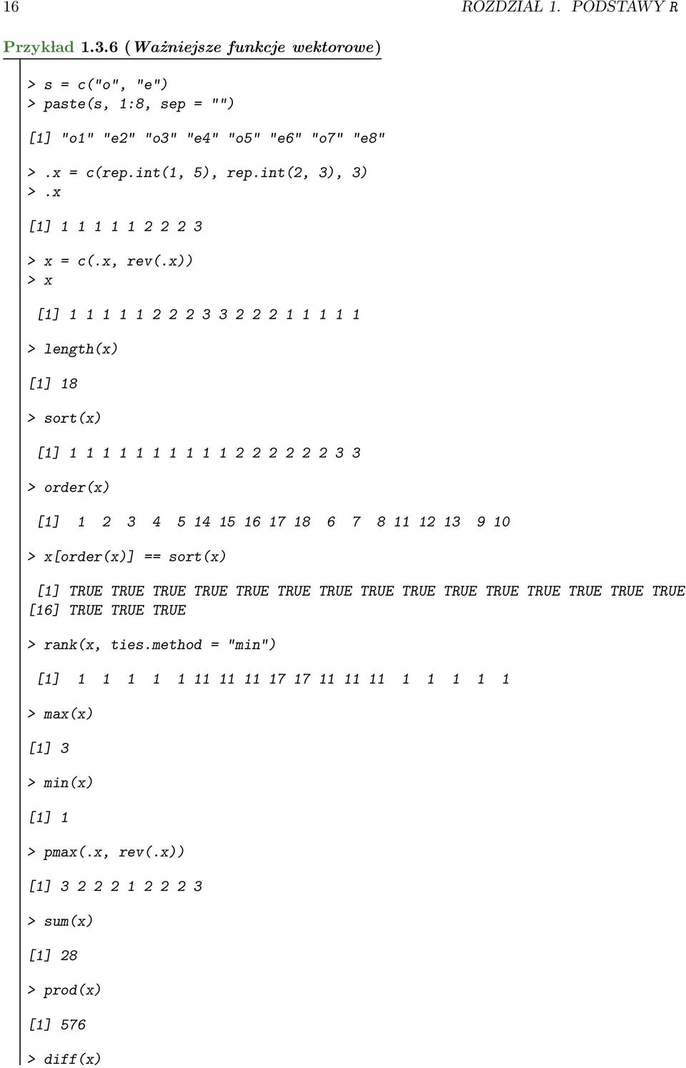 x)) > x [1] 1 1 1 1 1 2 2 2 3 3 2 2 2 1 1 1 1 1 > length(x) [1] 18 > sort(x) [1] 1 1 1 1 1 1 1 1 1 1 2 2 2 2 2 2 3 3 > order(x) [1] 1 2 3 4 5 14 15 16 17 18 6 7 8 11 12 13 9 10 >