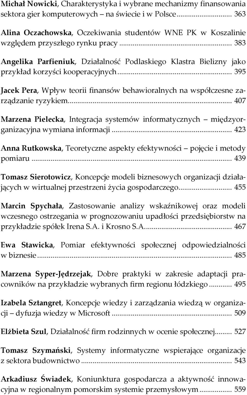 .. 383 Angelika Parfieniuk, Działalność Podlaskiego Klastra Bielizny jako przykład korzyści kooperacyjnych... 395 Jacek Pera, Wpływ teorii finansów behawioralnych na współczesne zarządzanie ryzykiem.