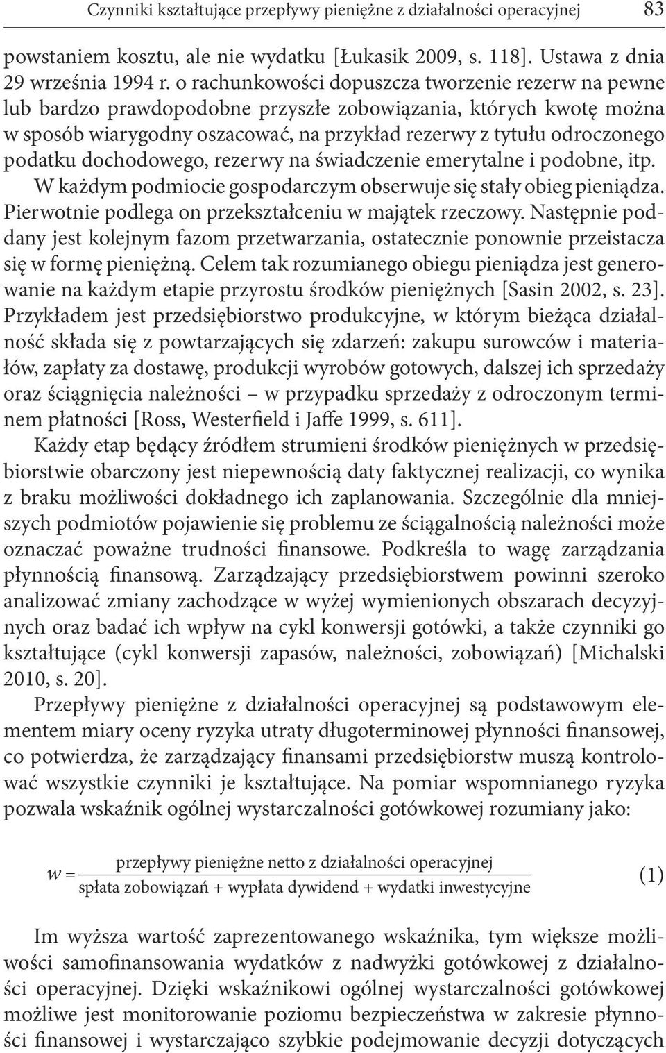 dochodowego, rezerwy na świadczenie emerytalne i podobne, itp. W każdym podmiocie gospodarczym obserwuje się stały obieg pieniądza. Pierwotnie podlega on przekształceniu w majątek rzeczowy.