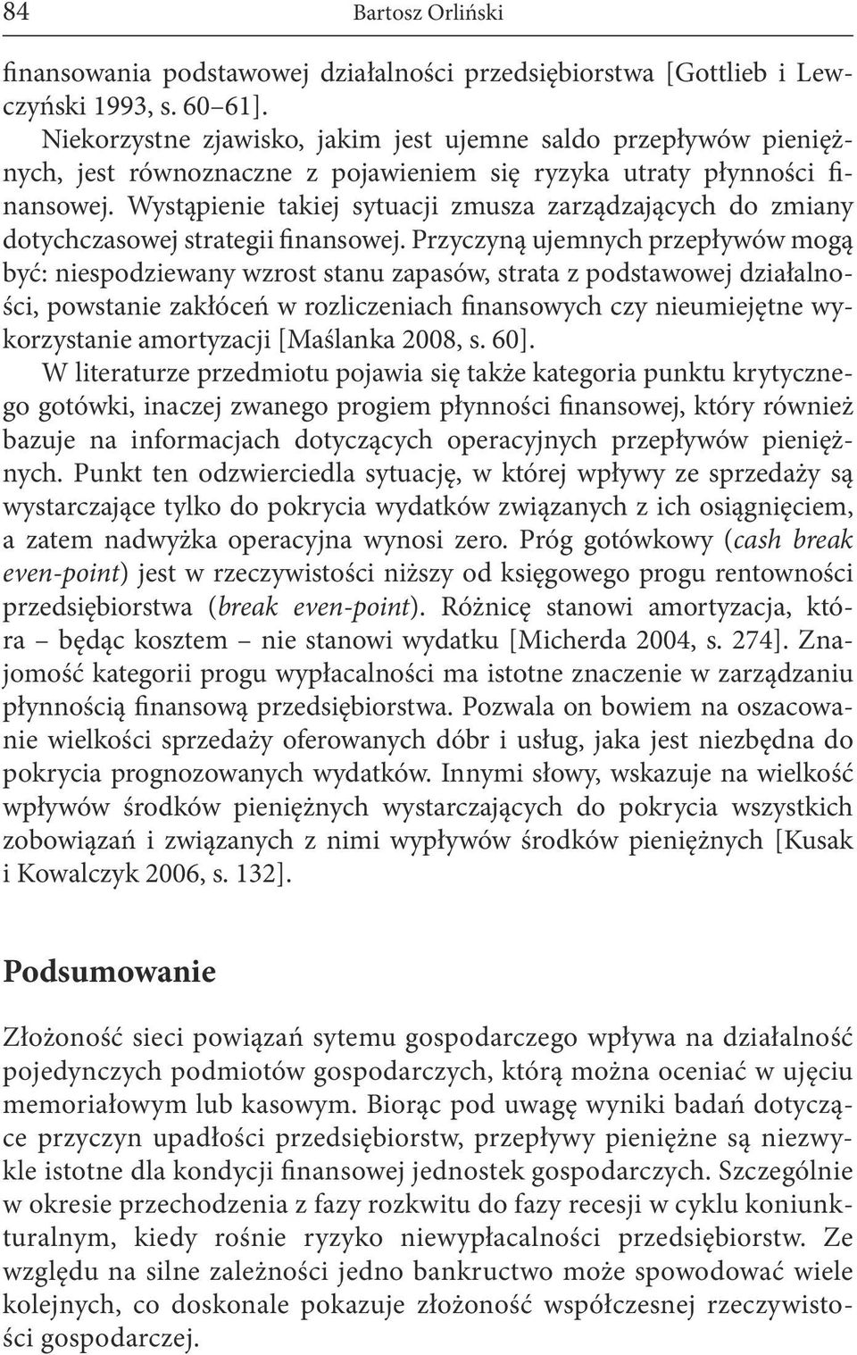 Wystąpienie takiej sytuacji zmusza zarządzających do zmiany dotychczasowej strategii finansowej.